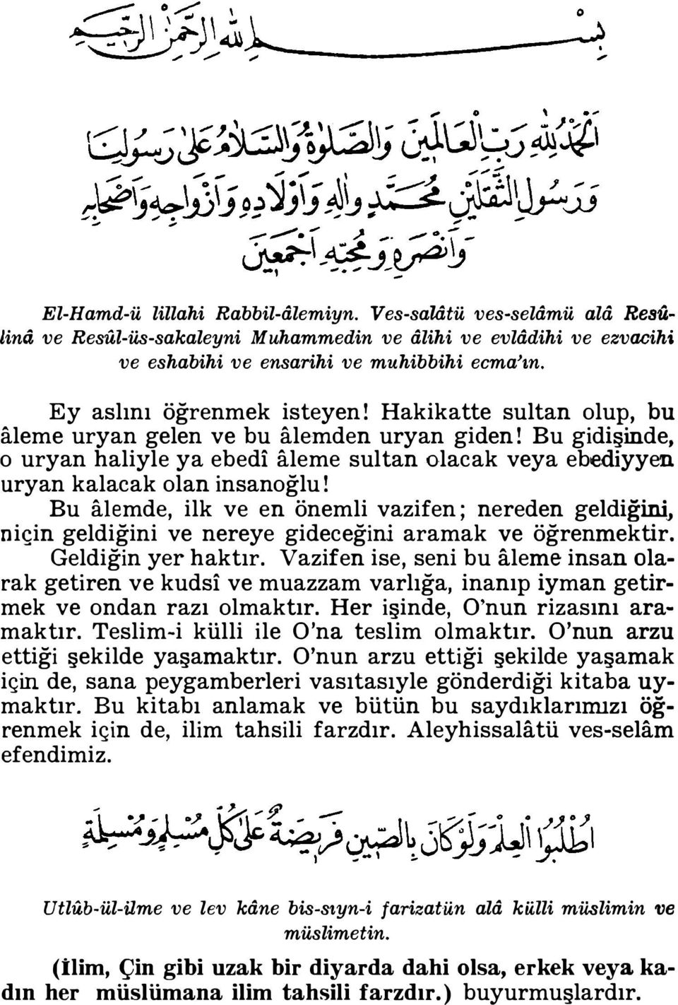 Bu gidişinde, o uryan haliyle ya ebedi aleme sultan olacak veya ebediyyen uryan kalacak olan insanoğlu!