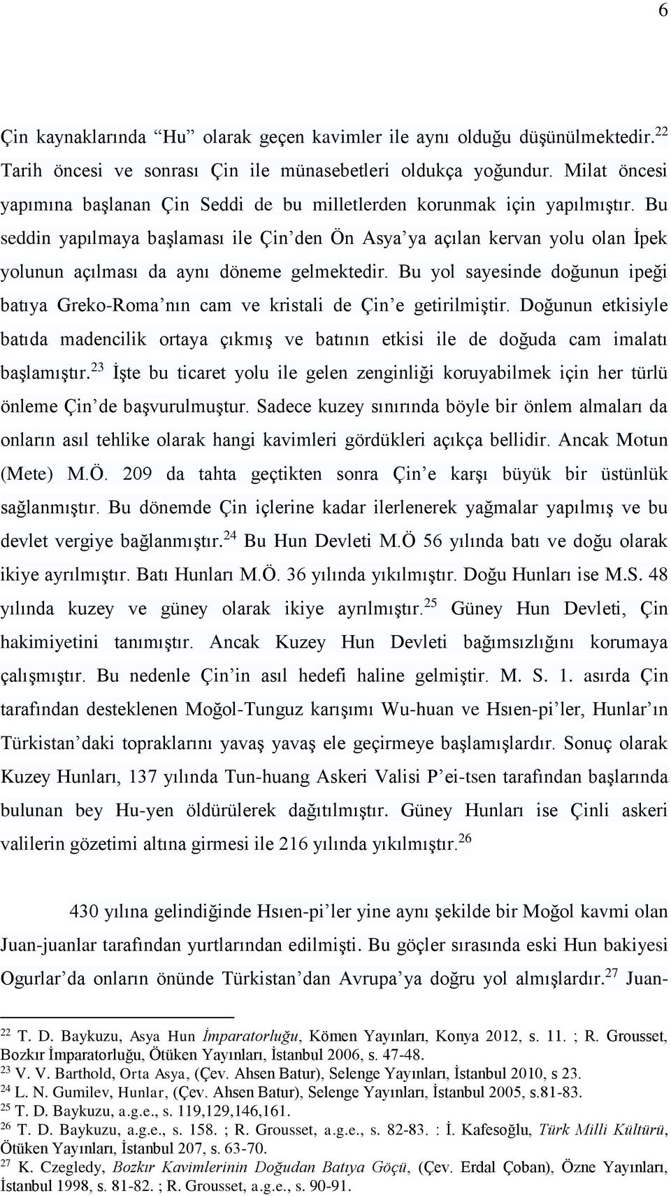 Bu seddin yapılmaya başlaması ile Çin den Ön Asya ya açılan kervan yolu olan İpek yolunun açılması da aynı döneme gelmektedir.