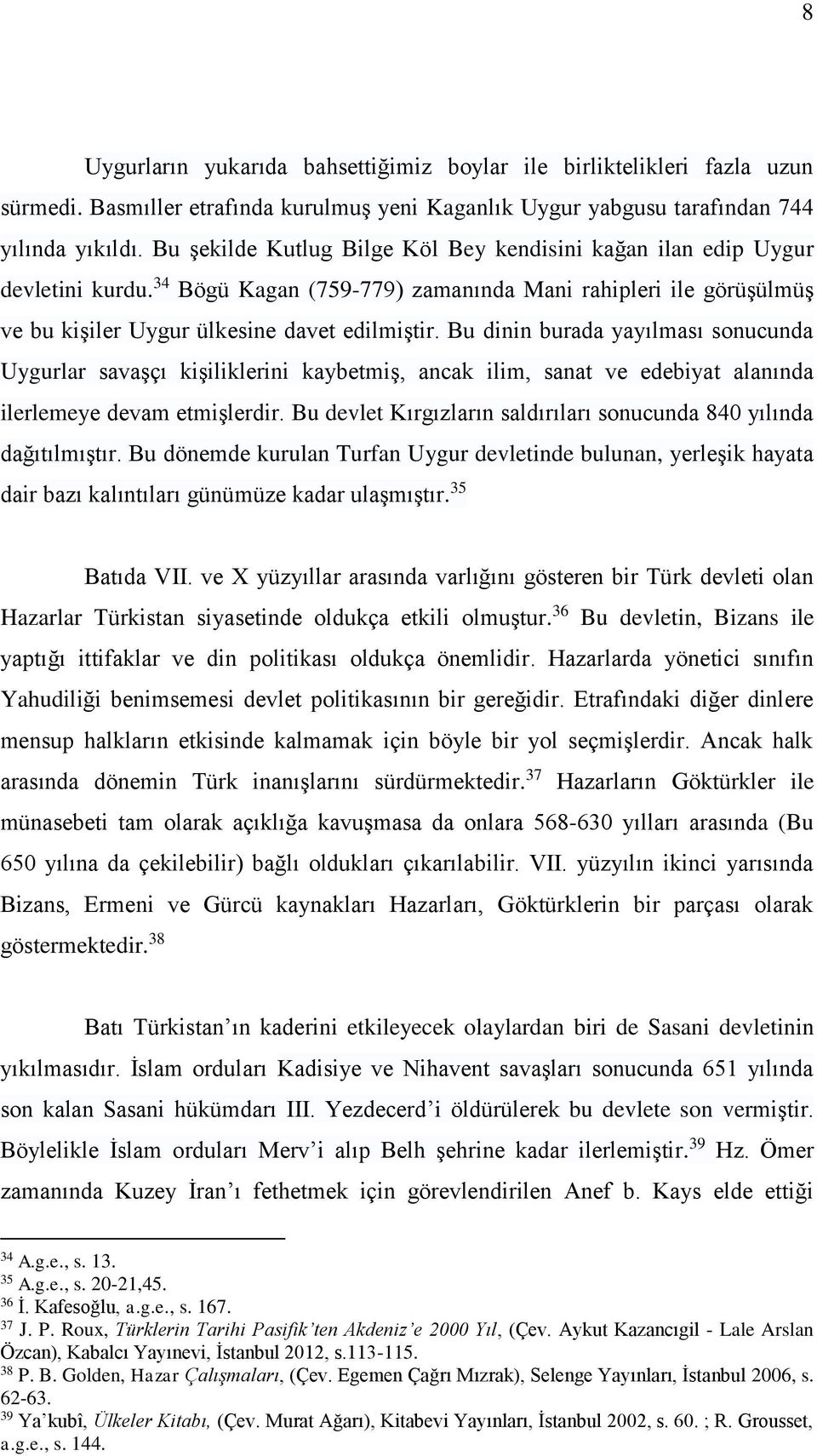 Bu dinin burada yayılması sonucunda Uygurlar savaşçı kişiliklerini kaybetmiş, ancak ilim, sanat ve edebiyat alanında ilerlemeye devam etmişlerdir.