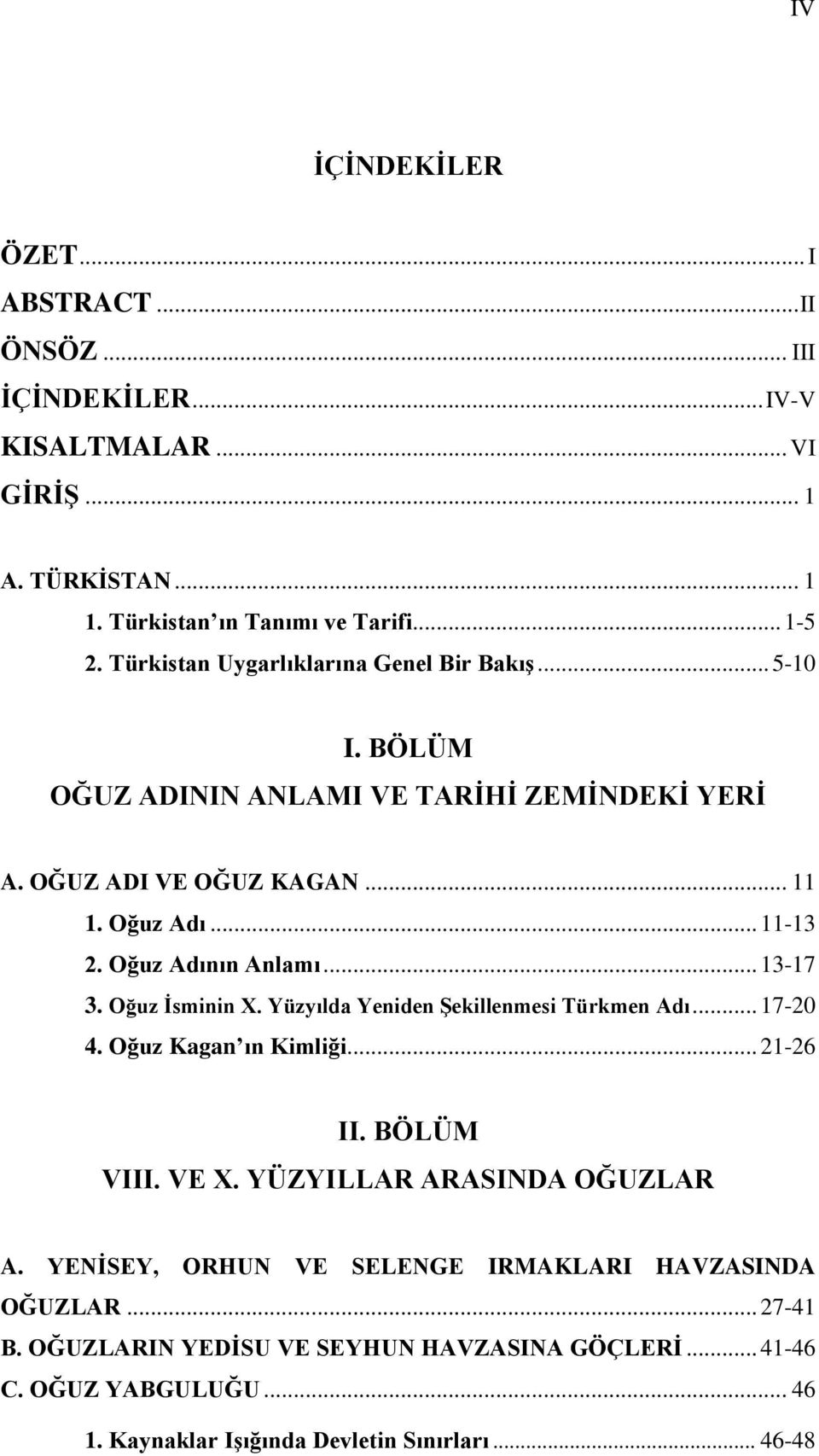 Oğuz Adının Anlamı... 13-17 3. Oğuz İsminin X. Yüzyılda Yeniden Şekillenmesi Türkmen Adı... 17-20 4. Oğuz Kagan ın Kimliği... 21-26 II. BÖLÜM VIII. VE X.