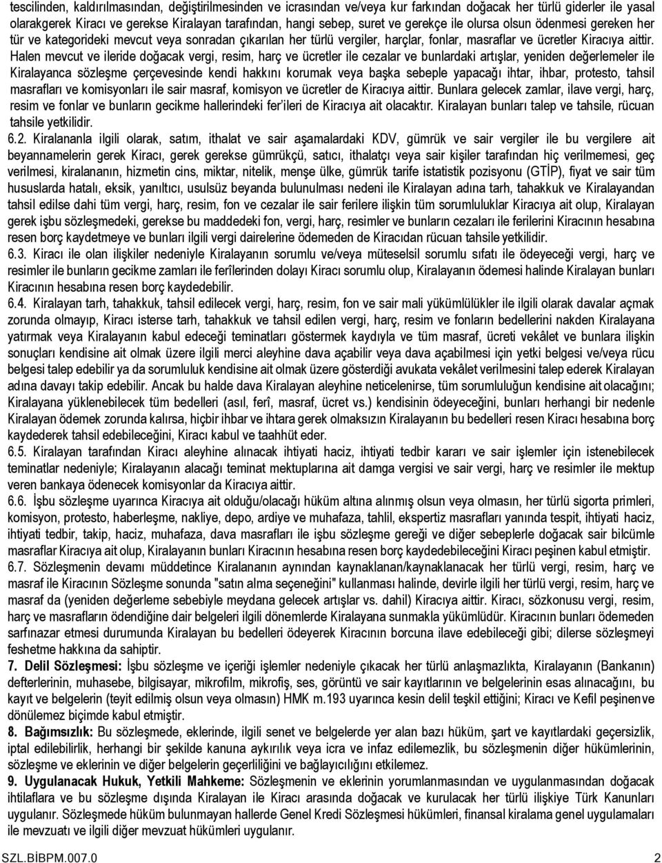 Halen mevcut ve ileride doğacak vergi, resim, harç ve ücretler ile cezalar ve bunlardaki artışlar, yeniden değerlemeler ile Kiralayanca sözleşme çerçevesinde kendi hakkını korumak veya başka sebeple