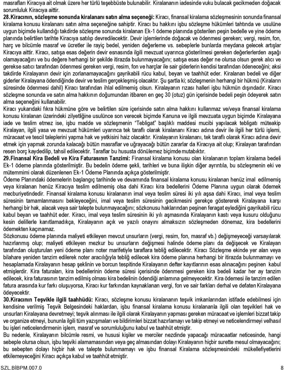 Kiracı bu hakkını işbu sözleşme hükümleri tahtında ve usulüne uygun biçimde kullandığı takdirde sözleşme sonunda kiralanan Ek-1 ödeme planında gösterilen peşin bedelle ve yine ödeme planında