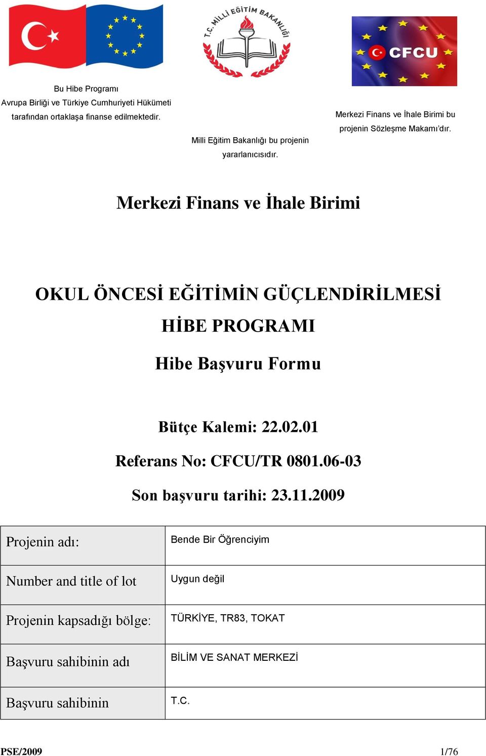 Merkezi Finans ve İhale Birimi OKUL ÖNCESİ EĞİTİMİN GÜÇLENDİRİLMESİ HİBE PROGRAMI Hibe Başvuru Formu Bütçe Kalemi: 22.02.01 Referans No: CFCU/TR 0801.