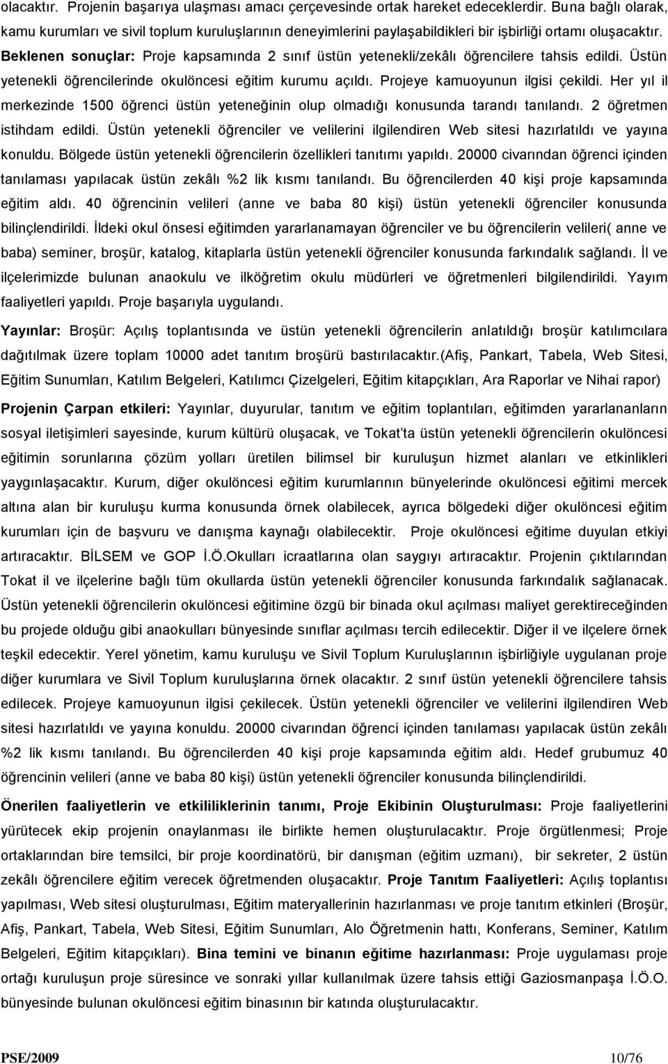 Beklenen sonuçlar: Proje kapsamında 2 sınıf üstün yetenekli/zekâlı öğrencilere tahsis edildi. Üstün yetenekli öğrencilerinde okulöncesi eğitim kurumu açıldı. Projeye kamuoyunun ilgisi çekildi.