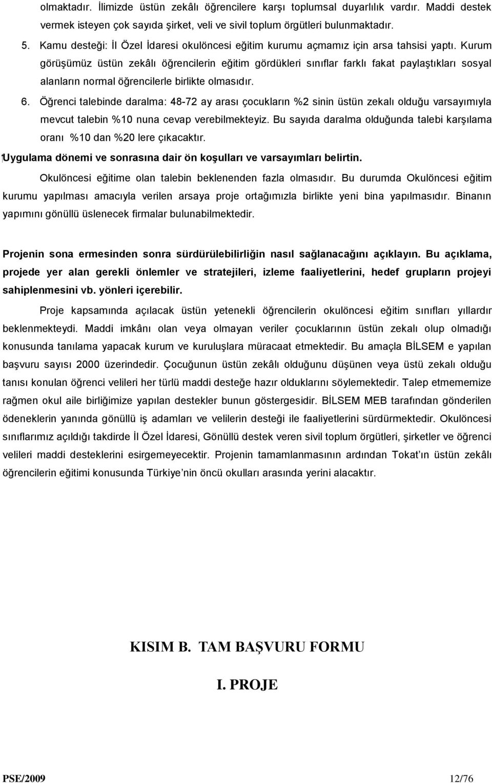 Kurum görüşümüz üstün zekâlı öğrencilerin eğitim gördükleri sınıflar farklı fakat paylaştıkları sosyal alanların normal öğrencilerle birlikte olmasıdır. 6.