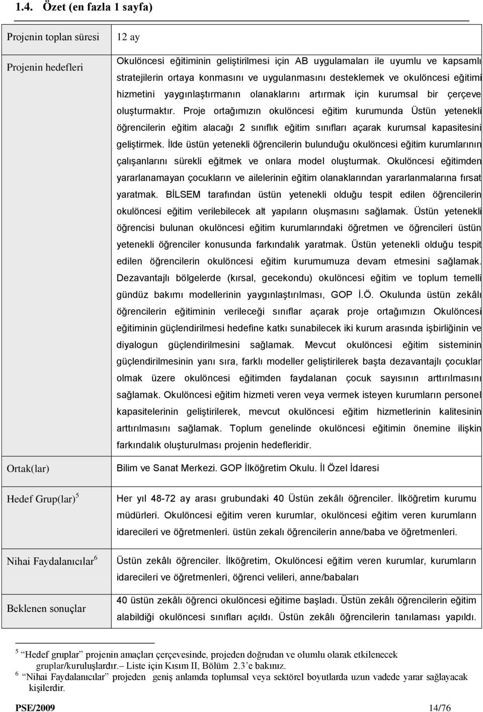 Proje ortağımızın okulöncesi eğitim kurumunda Üstün yetenekli öğrencilerin eğitim alacağı 2 sınıflık eğitim sınıfları açarak kurumsal kapasitesini geliştirmek.