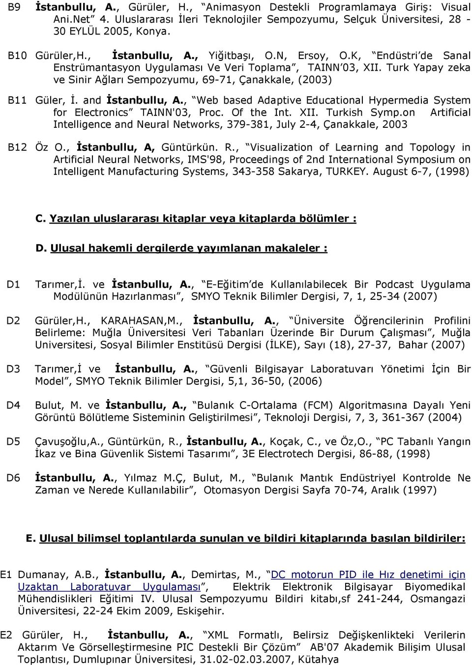 Turk Yapay zeka ve Sinir Ağları Sempozyumu, 69-71, Çanakkale, (2003) B11 Güler, Đ. and Đstanbullu, A., Web based Adaptive Educational Hypermedia System for Electronics TAINN'03, Proc. Of the Int. XII.