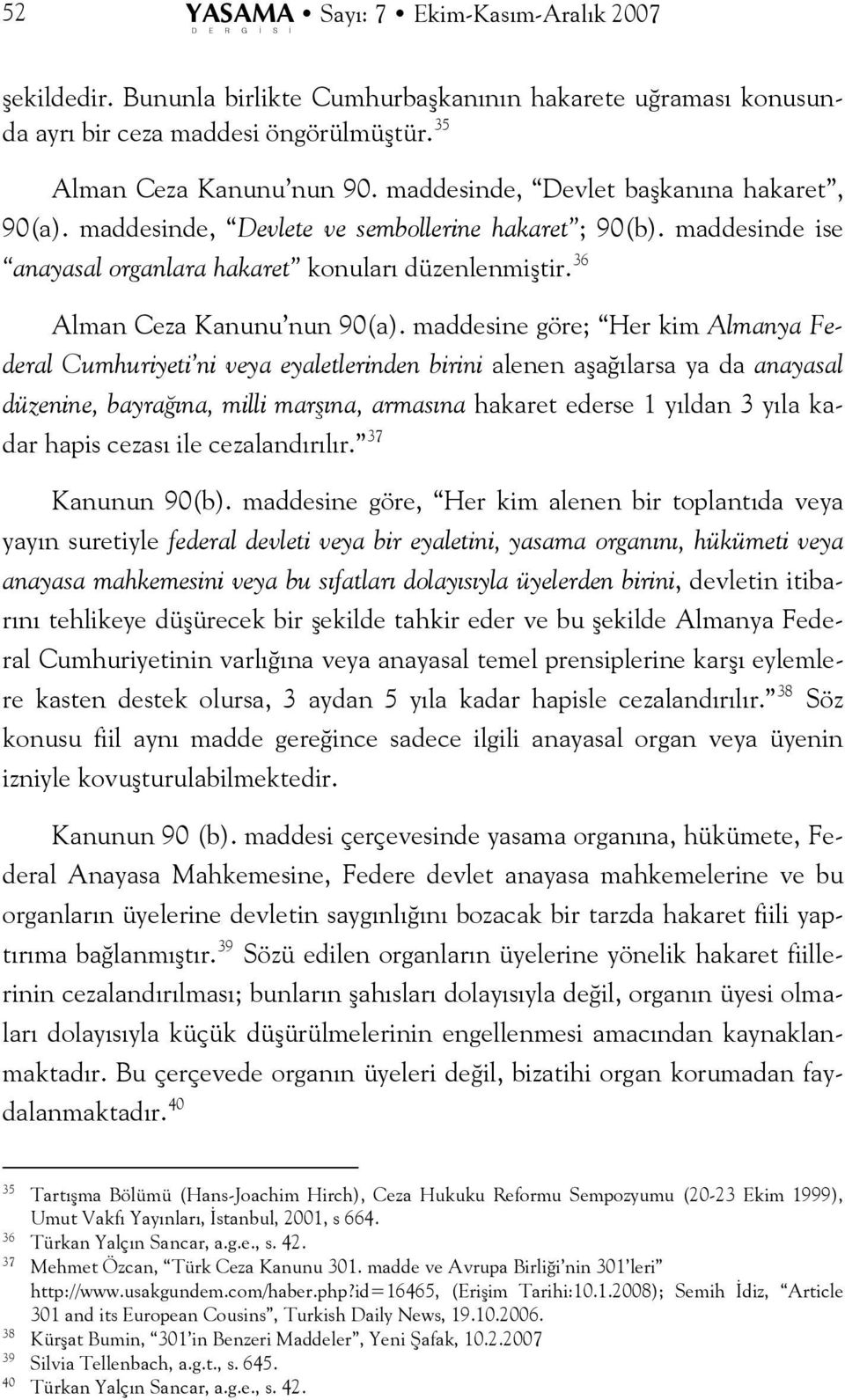 maddesine göre; Her kim Almanya Federal Cumhuriyeti ni veya eyaletlerinden birini alenen aşağılarsa ya da anayasal düzenine, bayrağına, milli marşına, armasına hakaret ederse 1 yıldan 3 yıla kadar