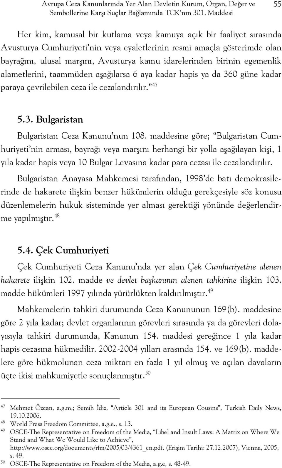 idarelerinden birinin egemenlik alametlerini, taammüden aşağılarsa 6 aya kadar hapis ya da 360 güne kadar paraya çevrilebilen ceza ile cezalandırılır. 47 5.3. Bulgaristan Bulgaristan Ceza Kanunu nun 108.