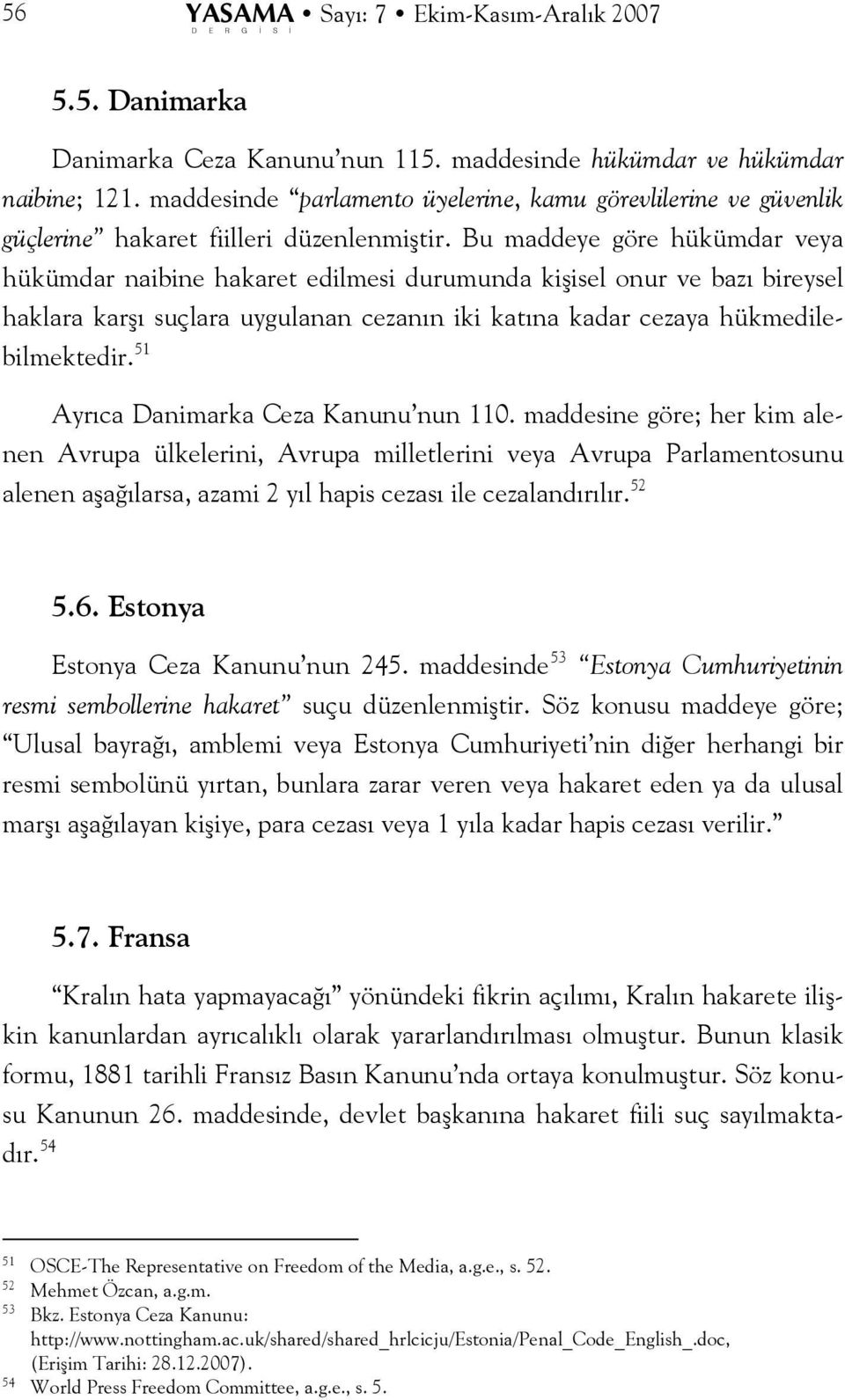 Bu maddeye göre hükümdar veya hükümdar naibine hakaret edilmesi durumunda kişisel onur ve bazı bireysel haklara karşı suçlara uygulanan cezanın iki katına kadar cezaya hükmedilebilmektedir.