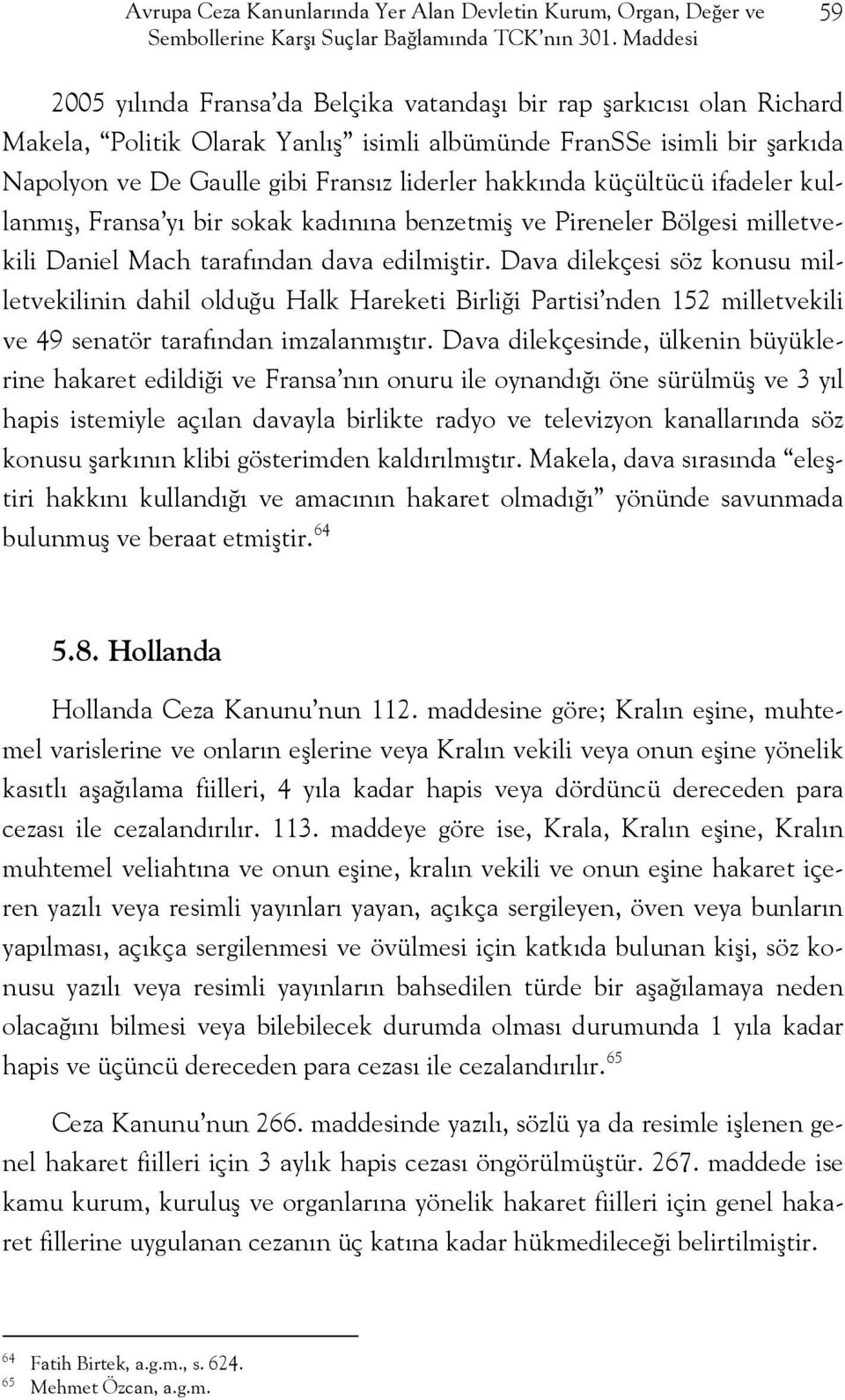 liderler hakkında küçültücü ifadeler kullanmış, Fransa yı bir sokak kadınına benzetmiş ve Pireneler Bölgesi milletvekili Daniel Mach tarafından dava edilmiştir.