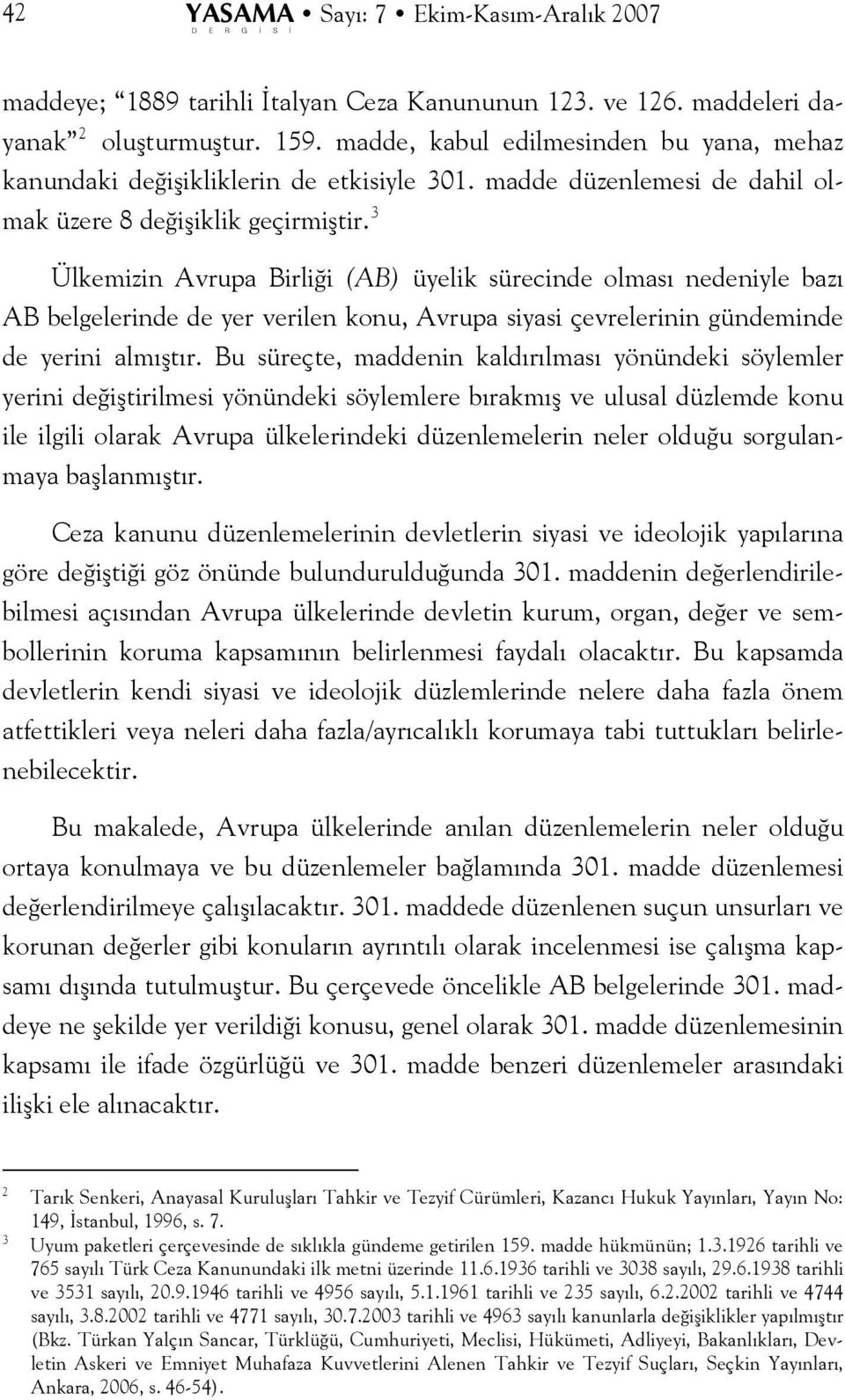 3 Ülkemizin Avrupa Birliği (AB) üyelik sürecinde olması nedeniyle bazı AB belgelerinde de yer verilen konu, Avrupa siyasi çevrelerinin gündeminde de yerini almıştır.