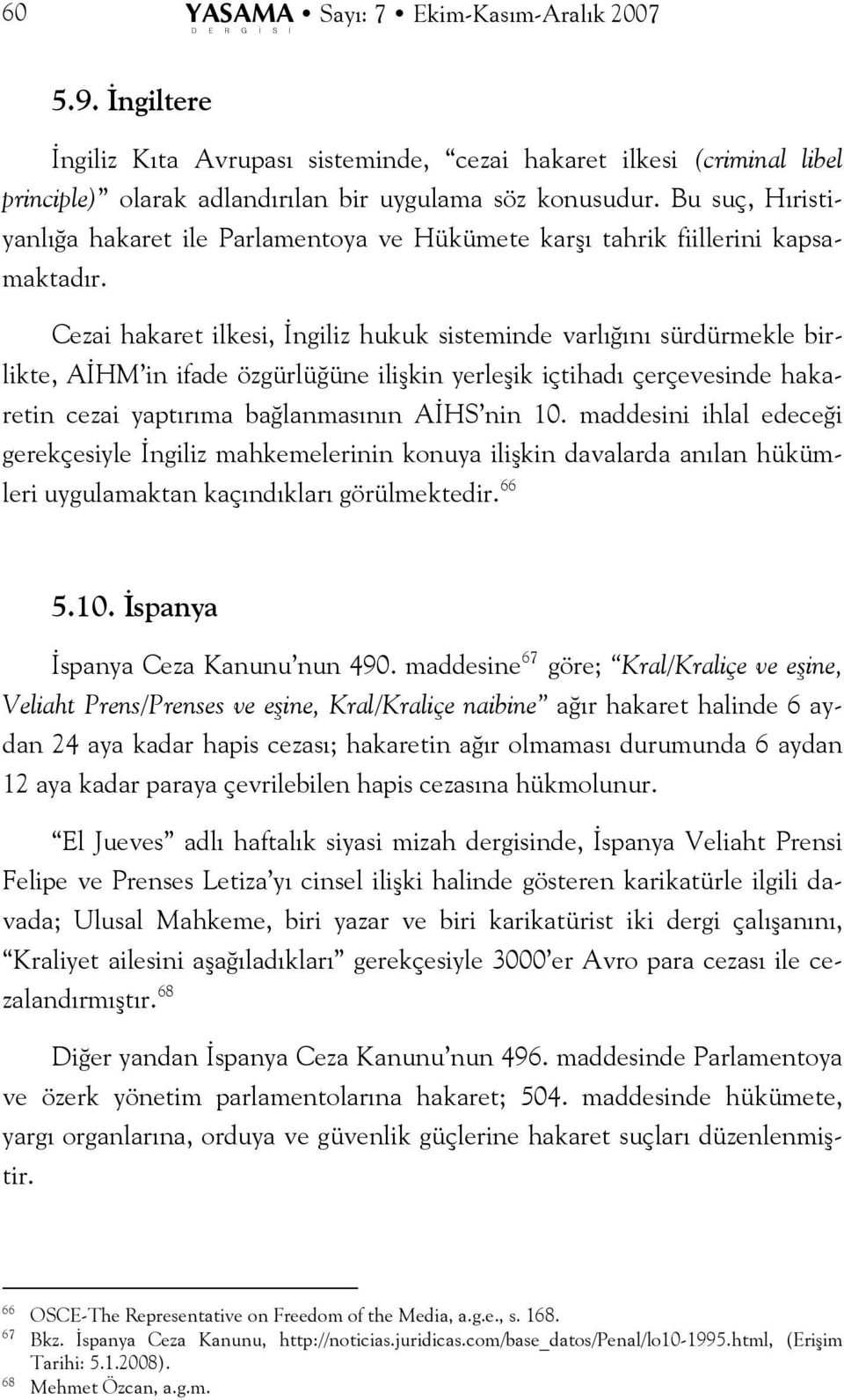 Cezai hakaret ilkesi, İngiliz hukuk sisteminde varlığını sürdürmekle birlikte, AİHM in ifade özgürlüğüne ilişkin yerleşik içtihadı çerçevesinde hakaretin cezai yaptırıma bağlanmasının AİHS nin 10.