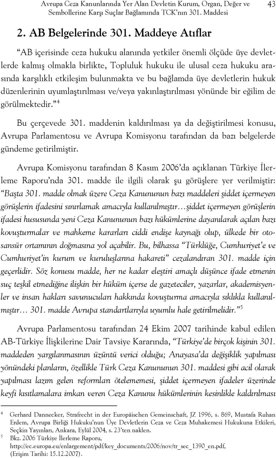 bu bağlamda üye devletlerin hukuk düzenlerinin uyumlaştırılması ve/veya yakınlaştırılması yönünde bir eğilim de görülmektedir. 4 Bu çerçevede 301.