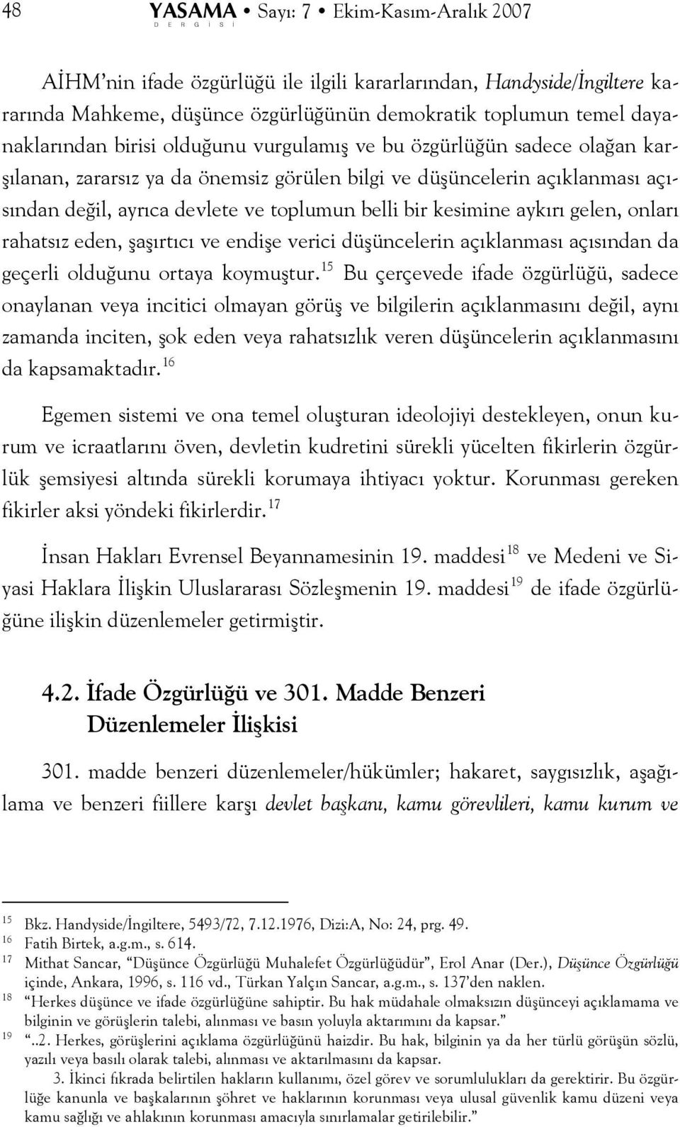 belli bir kesimine aykırı gelen, onları rahatsız eden, şaşırtıcı ve endişe verici düşüncelerin açıklanması açısından da geçerli olduğunu ortaya koymuştur.