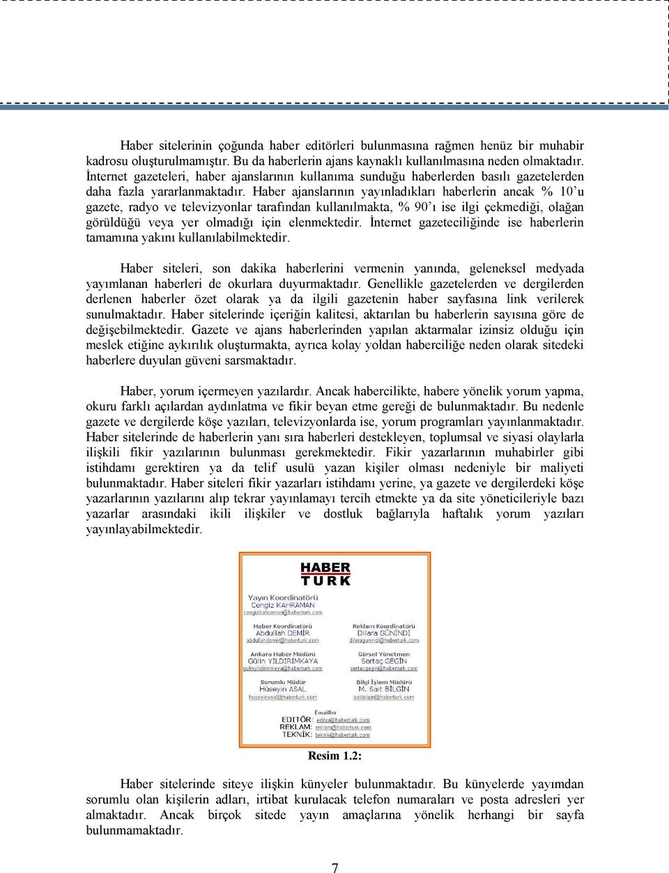 Haber ajanslarının yayınladıkları haberlerin ancak % 10 u gazete, radyo ve televizyonlar tarafından kullanılmakta, % 90 ı ise ilgi çekmediği, olağan görüldüğü veya yer olmadığı için elenmektedir.