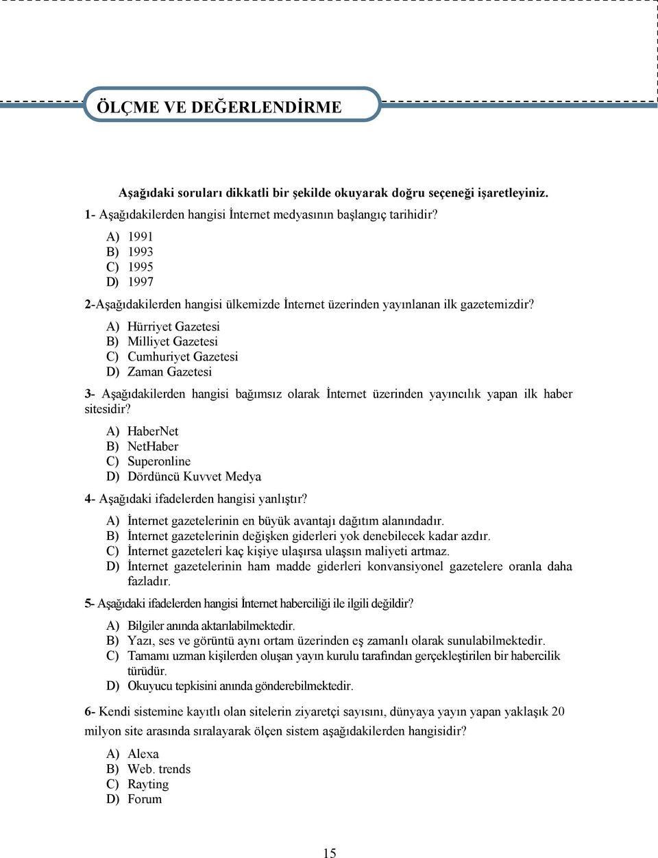 A) Hürriyet Gazetesi B) Milliyet Gazetesi C) Cumhuriyet Gazetesi D) Zaman Gazetesi 3- Aşağıdakilerden hangisi bağımsız olarak İnternet üzerinden yayıncılık yapan ilk haber sitesidir?