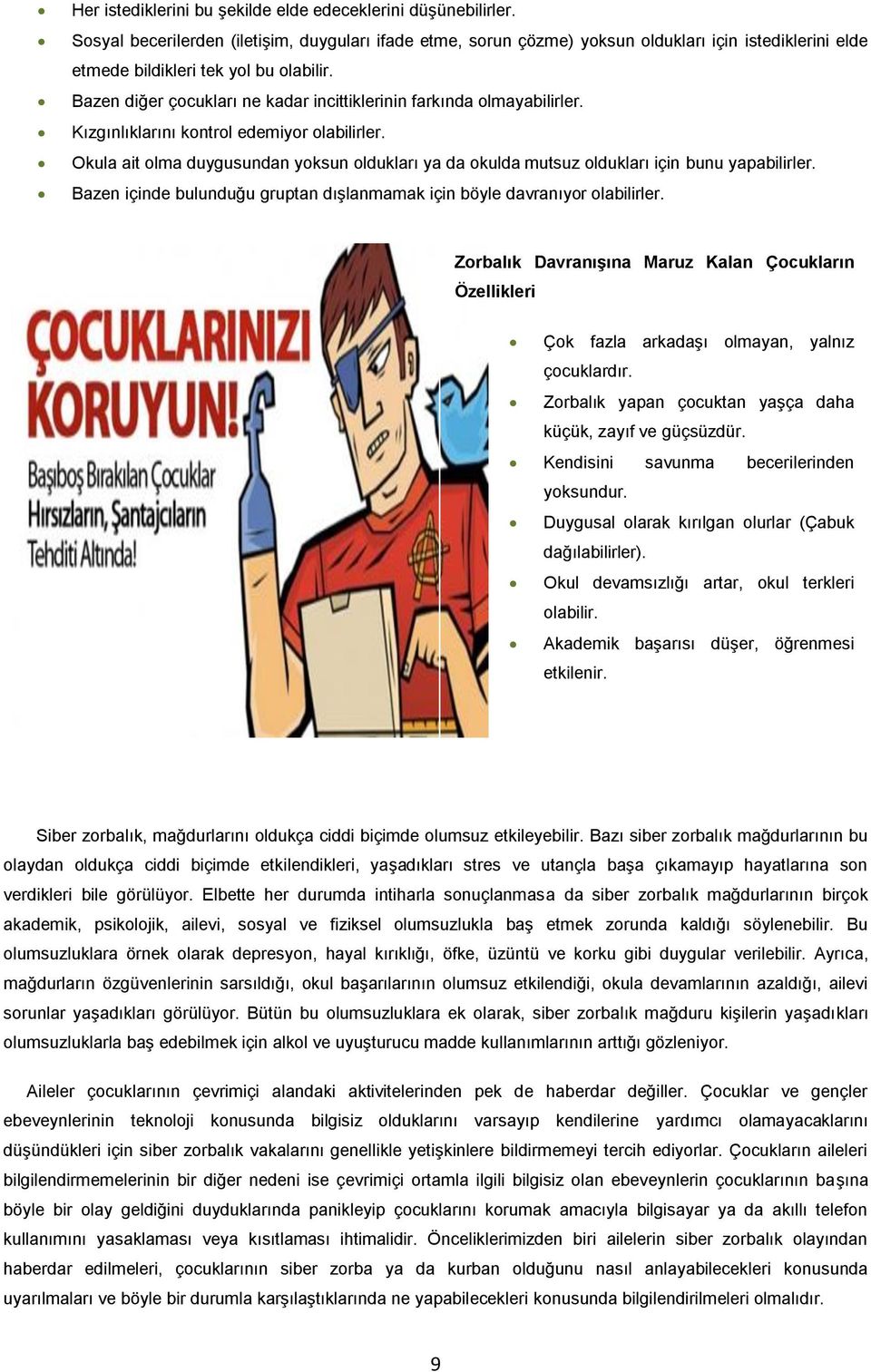 Bazen diğer çocukları ne kadar incittiklerinin farkında olmayabilirler. Kızgınlıklarını kontrol edemiyor olabilirler.