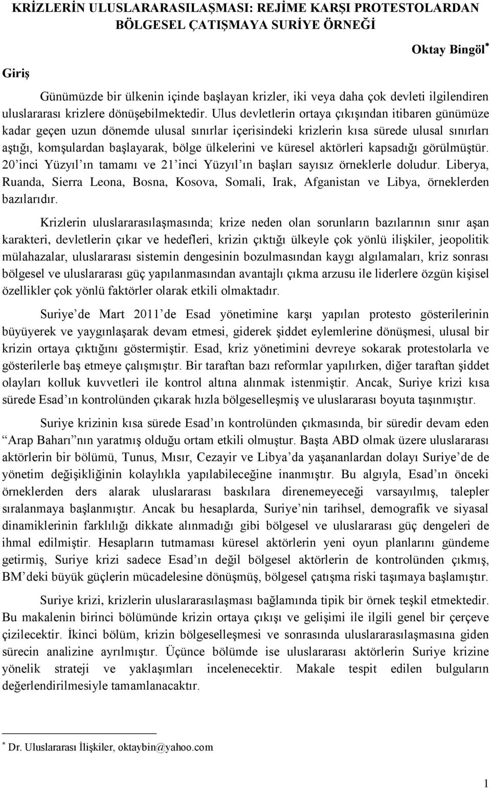 Ulus devletlerin ortaya çıkışından itibaren günümüze kadar geçen uzun dönemde ulusal sınırlar içerisindeki krizlerin kısa sürede ulusal sınırları aştığı, komşulardan başlayarak, bölge ülkelerini ve