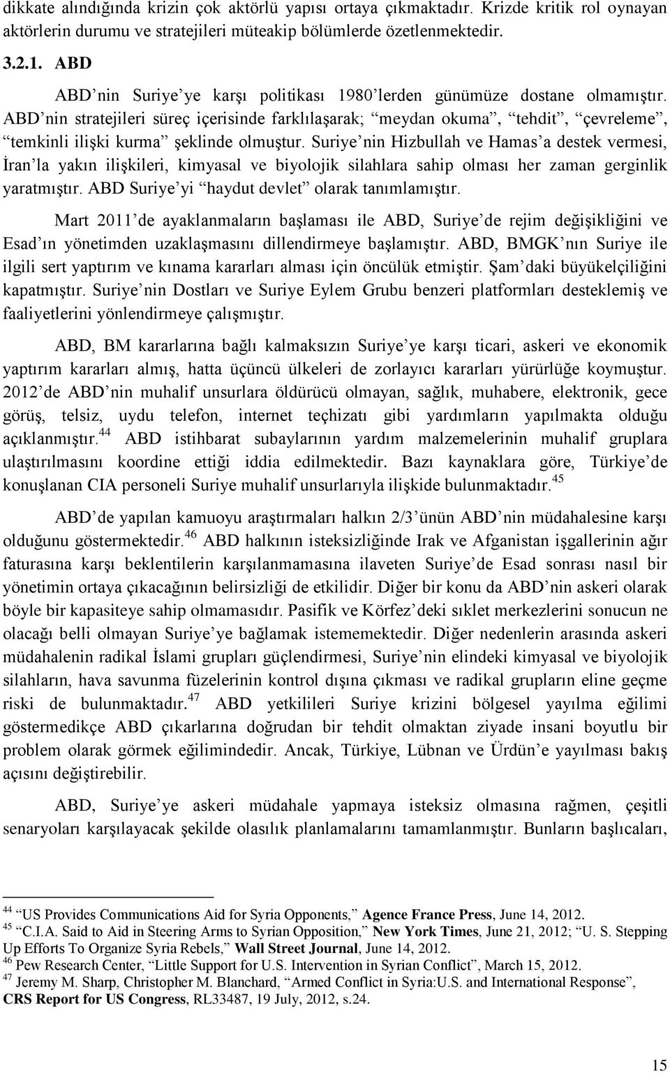 ABD nin stratejileri süreç içerisinde farklılaşarak; meydan okuma, tehdit, çevreleme, temkinli ilişki kurma şeklinde olmuştur.