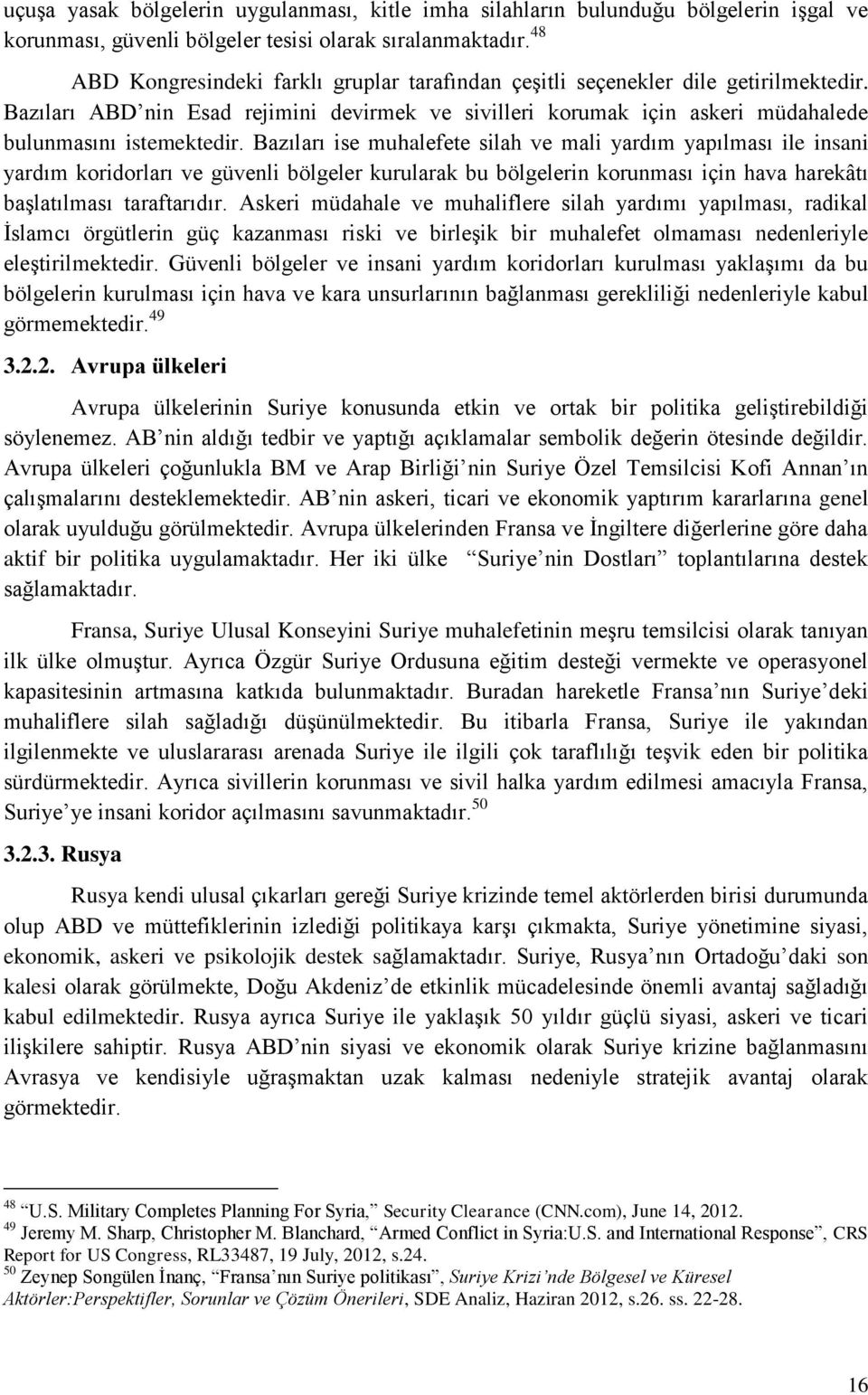 Bazıları ise muhalefete silah ve mali yardım yapılması ile insani yardım koridorları ve güvenli bölgeler kurularak bu bölgelerin korunması için hava harekâtı başlatılması taraftarıdır.