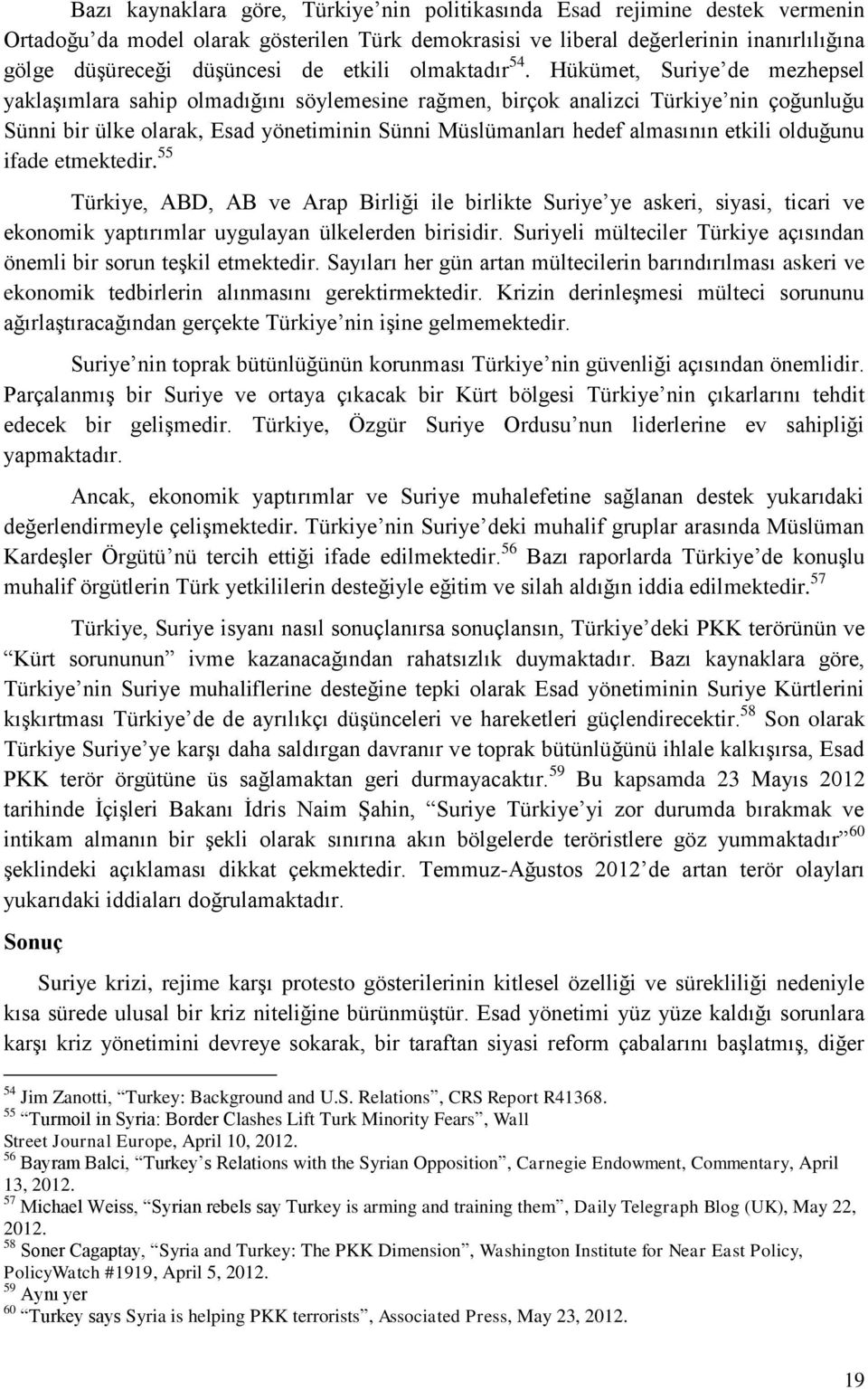 Hükümet, Suriye de mezhepsel yaklaşımlara sahip olmadığını söylemesine rağmen, birçok analizci Türkiye nin çoğunluğu Sünni bir ülke olarak, Esad yönetiminin Sünni Müslümanları hedef almasının etkili