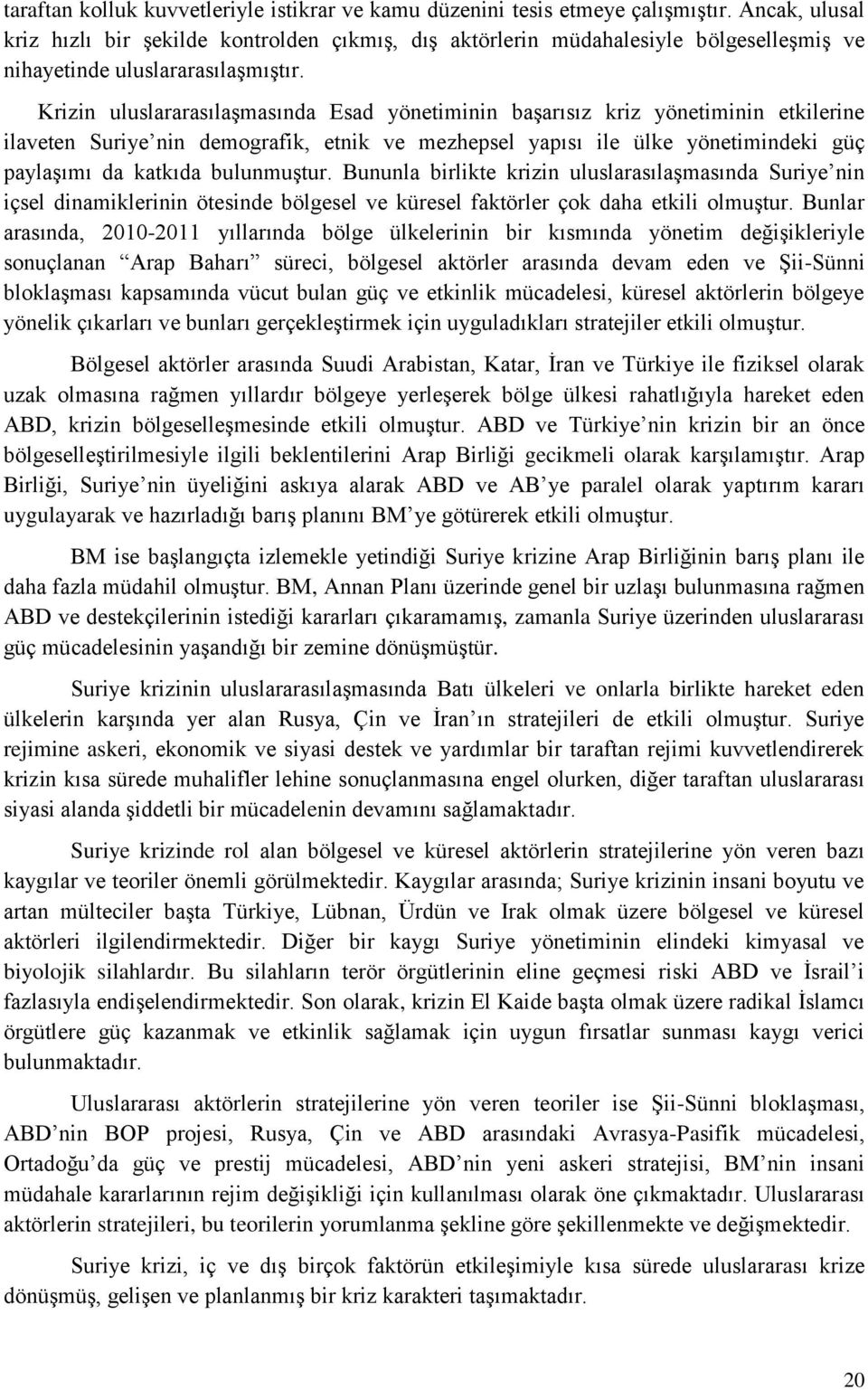 Krizin uluslararasılaşmasında Esad yönetiminin başarısız kriz yönetiminin etkilerine ilaveten Suriye nin demografik, etnik ve mezhepsel yapısı ile ülke yönetimindeki güç paylaşımı da katkıda