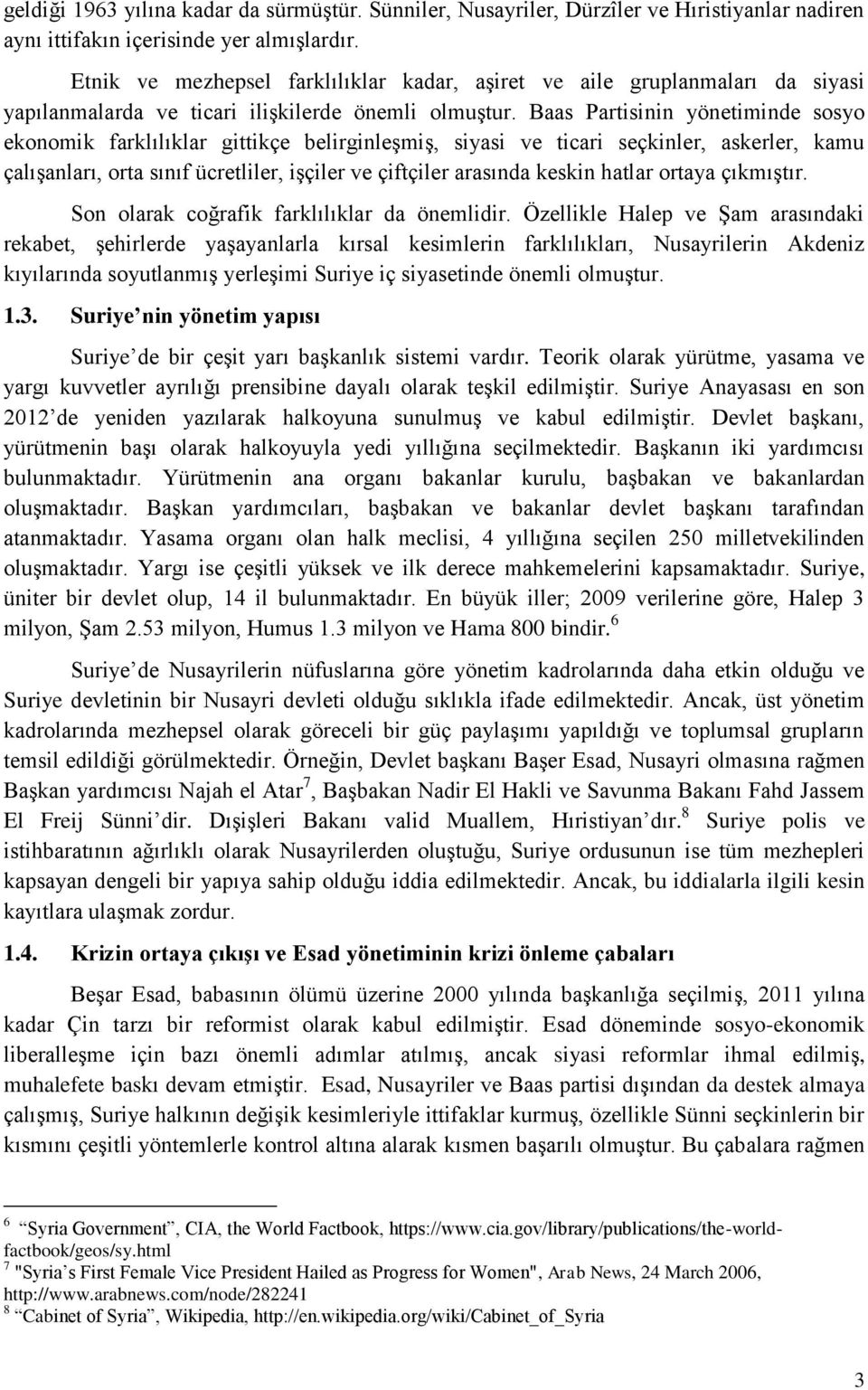 Baas Partisinin yönetiminde sosyo ekonomik farklılıklar gittikçe belirginleşmiş, siyasi ve ticari seçkinler, askerler, kamu çalışanları, orta sınıf ücretliler, işçiler ve çiftçiler arasında keskin