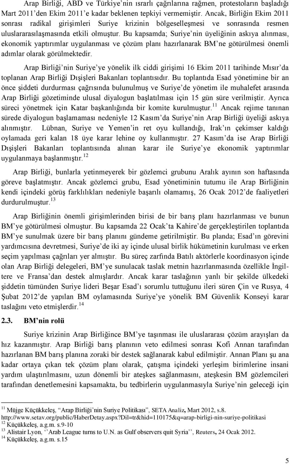 Bu kapsamda; Suriye nin üyeliğinin askıya alınması, ekonomik yaptırımlar uygulanması ve çözüm planı hazırlanarak BM ne götürülmesi önemli adımlar olarak görülmektedir.