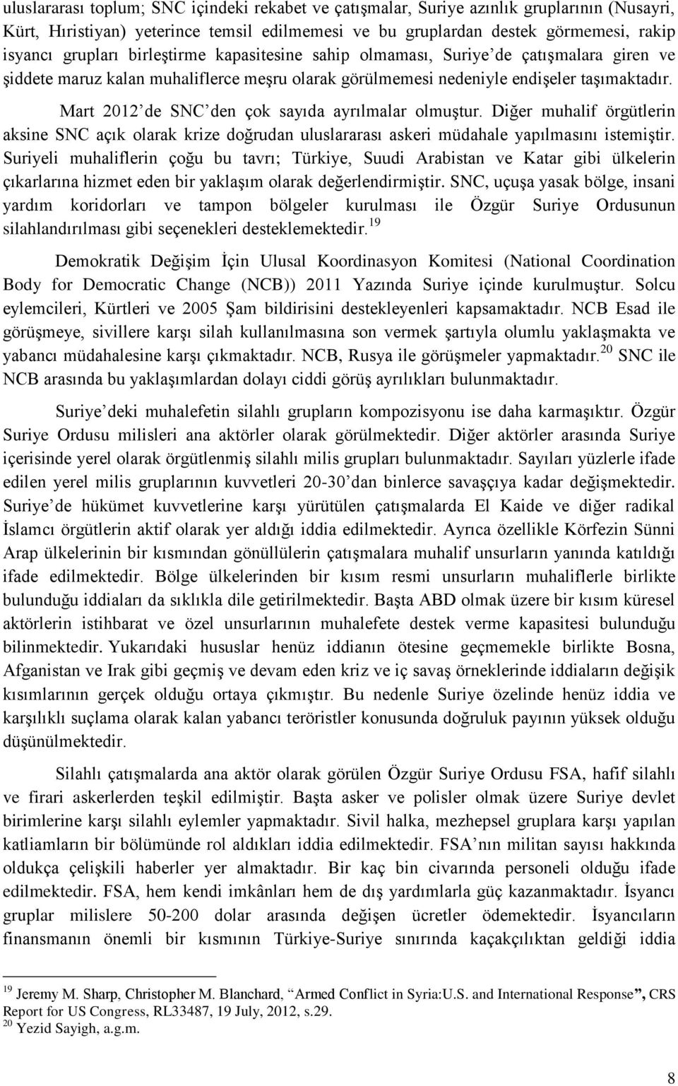 Mart 2012 de SNC den çok sayıda ayrılmalar olmuştur. Diğer muhalif örgütlerin aksine SNC açık olarak krize doğrudan uluslararası askeri müdahale yapılmasını istemiştir.