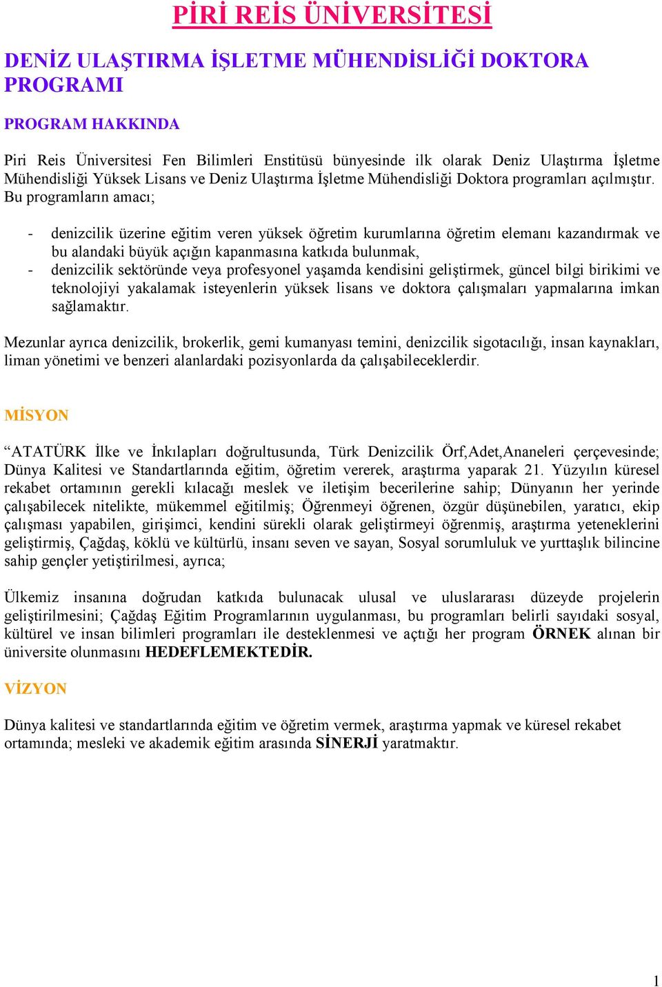 Bu programların amacı; - denizcilik üzerine eğitim veren yüksek öğretim kurumlarına öğretim elemanı kazandırmak ve bu alandaki büyük açığın kapanmasına katkıda bulunmak, - denizcilik sektöründe veya