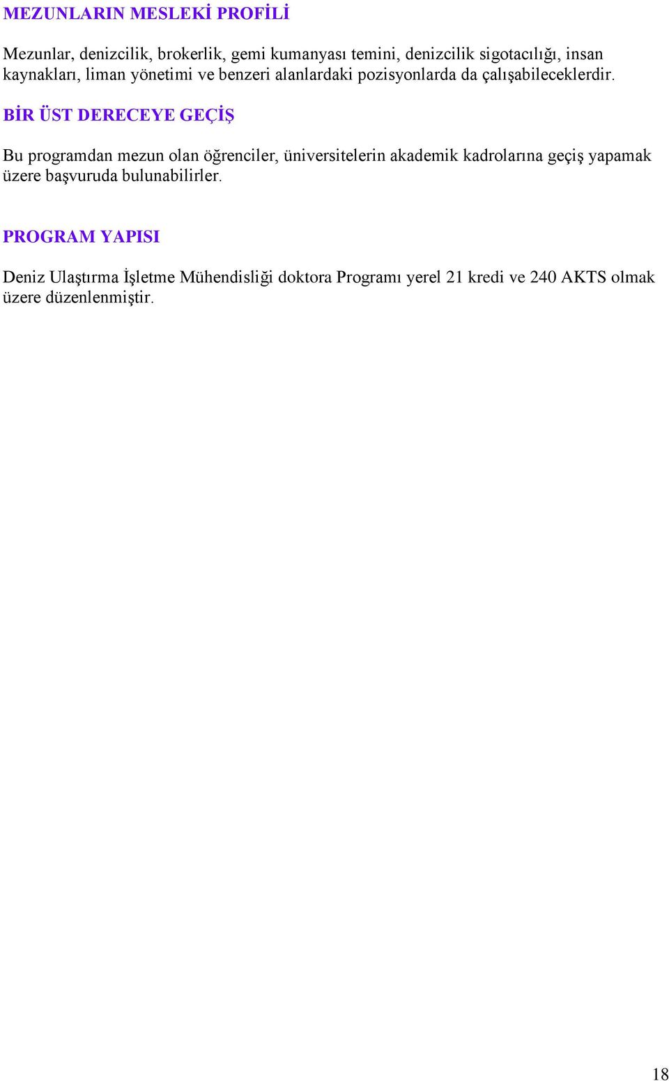 BİR ÜST DERECEYE GEÇİŞ Bu programdan mezun olan öğrenciler, üniversitelerin akademik kadrolarına geçiş yapamak üzere