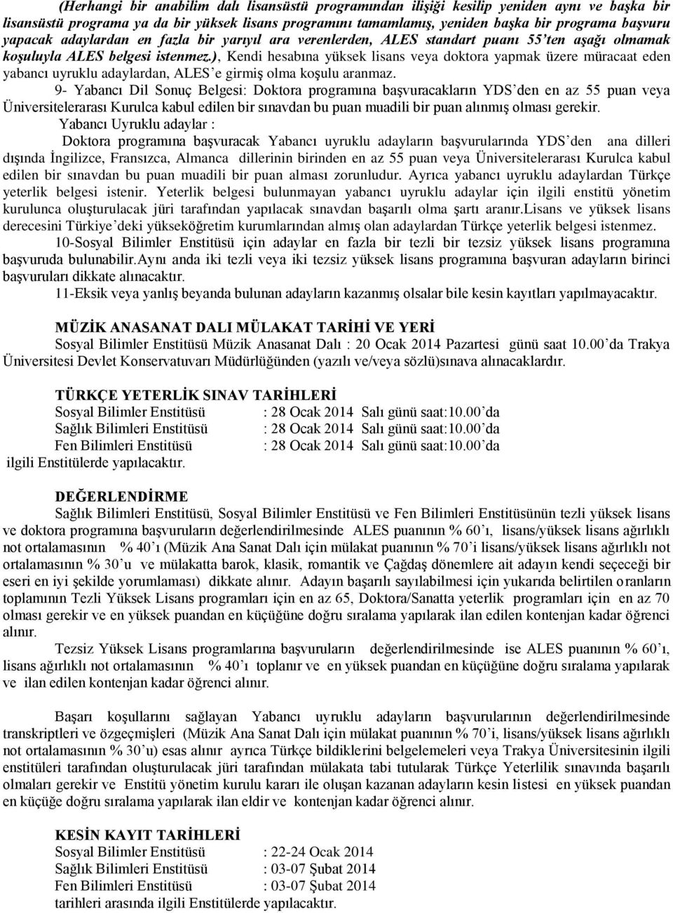 ), Kendi hesabına yüksek lisans veya doktora yapmak üzere müracaat eden yabancı uyruklu adaylardan, ALES e girmiş olma koşulu aranmaz.