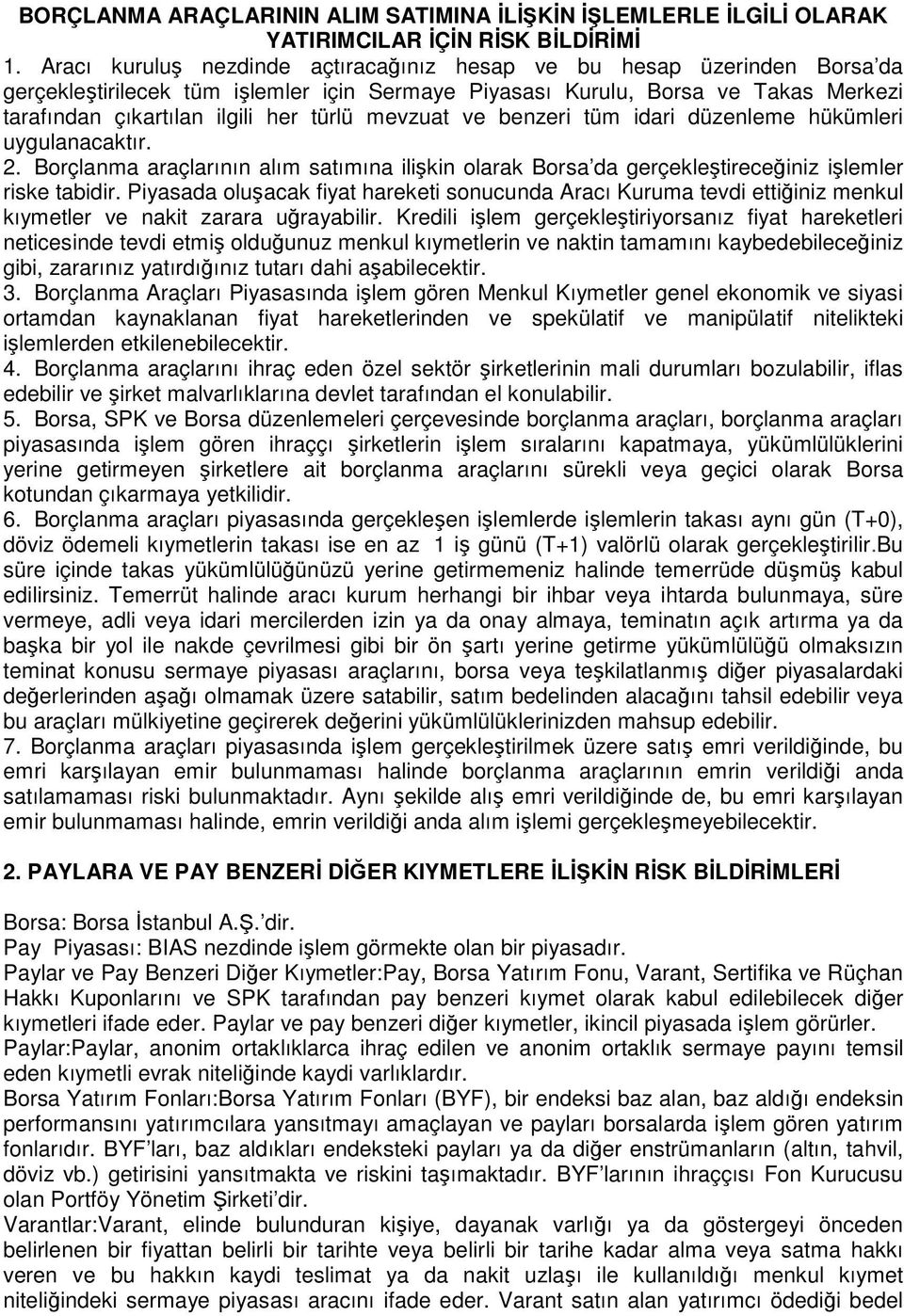 mevzuat ve benzeri tüm idari düzenleme hükümleri uygulanacaktır. 2. Borçlanma araçlarının alım satımına ilişkin olarak Borsa da gerçekleştireceğiniz işlemler riske tabidir.