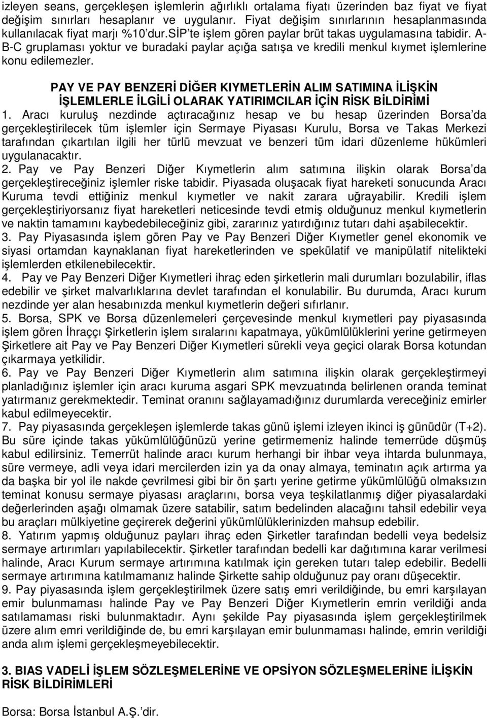 A- B-C gruplaması yoktur ve buradaki paylar açığa satışa ve kredili menkul kıymet işlemlerine konu edilemezler.