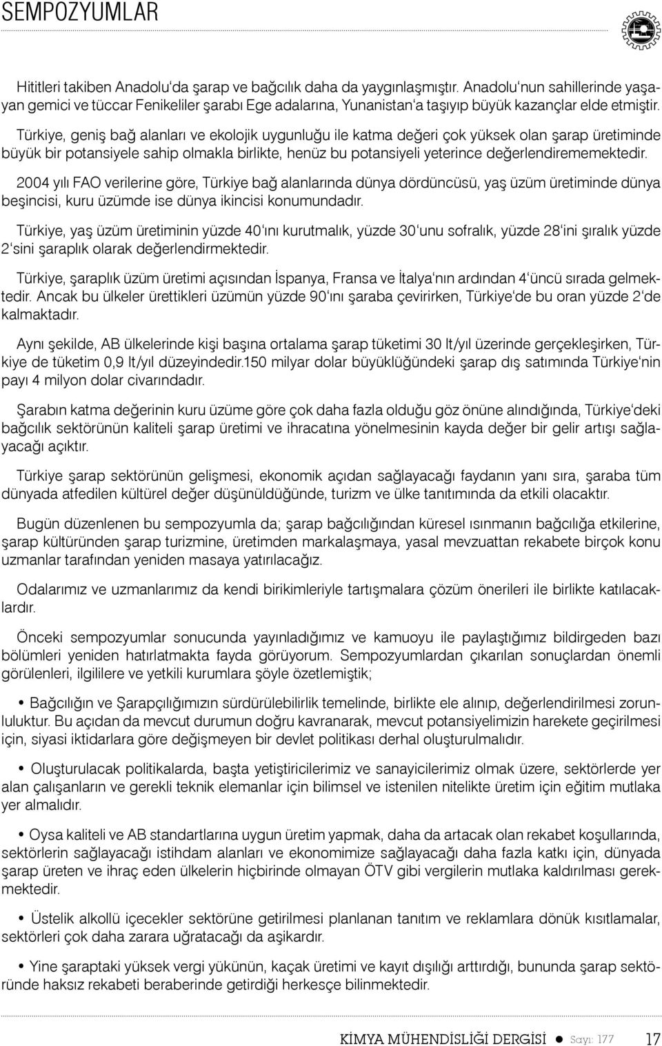 Türkiye, geniş bağ alanları ve ekolojik uygunluğu ile katma değeri çok yüksek olan şarap üretiminde büyük bir potansiyele sahip olmakla birlikte, henüz bu potansiyeli yeterince değerlendirememektedir.