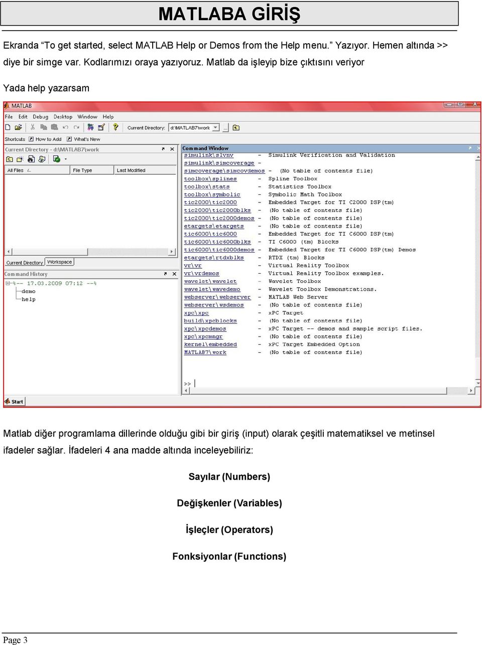 Matlab da işleyip bize çıktısını veriyor Yada help yazarsam Matlab diğer programlama dillerinde olduğu gibi bir giriş