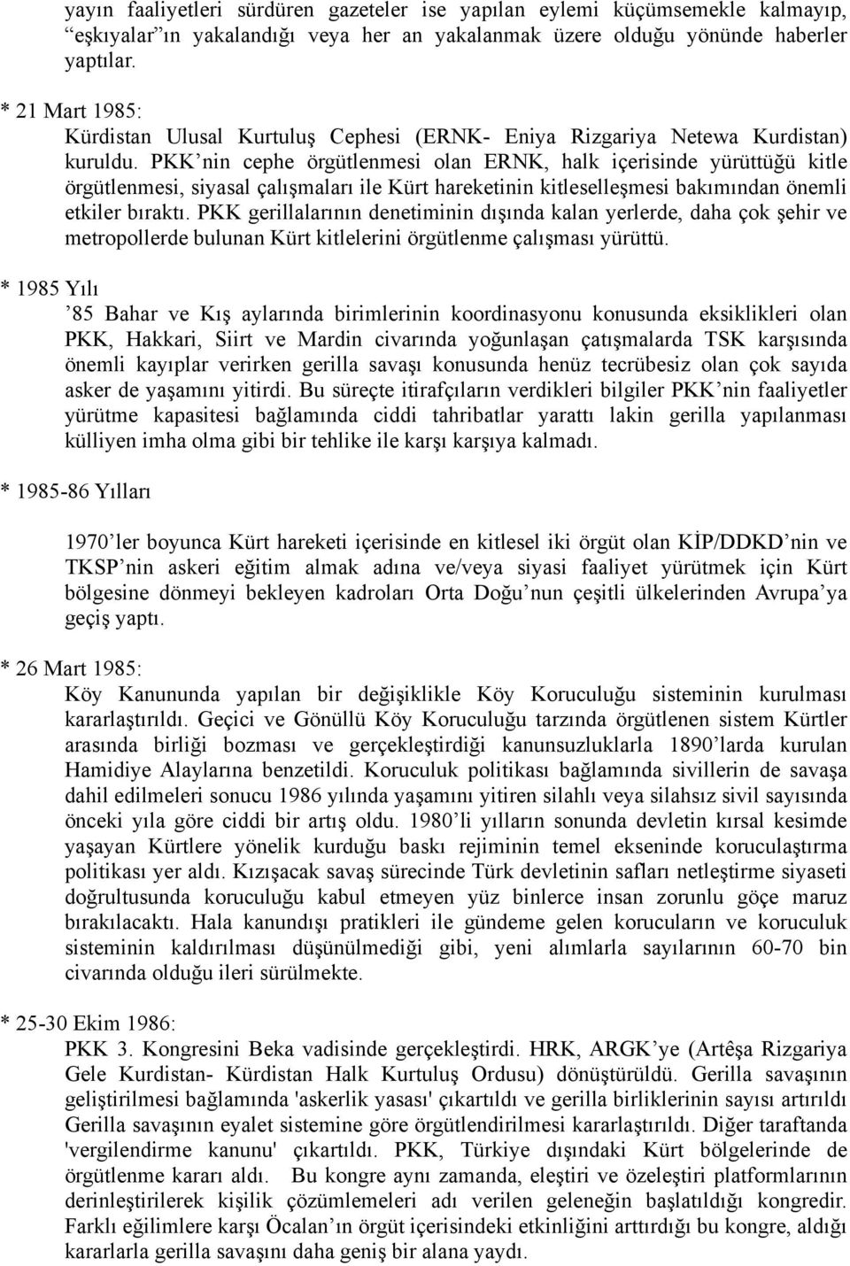 PKK nin cephe örgütlenmesi olan ERNK, halk içerisinde yürüttüğü kitle örgütlenmesi, siyasal çalışmaları ile Kürt hareketinin kitleselleşmesi bakımından önemli etkiler bıraktı.