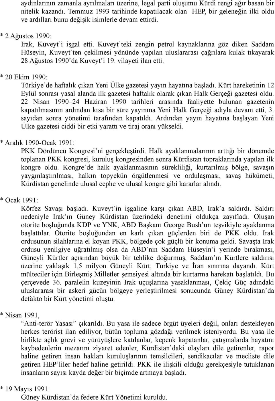 Kuveyt teki zengin petrol kaynaklarına göz diken Saddam Hüseyin, Kuveyt ten çekilmesi yönünde yapılan uluslararası çağrılara kulak tıkayarak 28 Ağustos 1990 da Kuveyt i 19. vilayeti ilan etti.