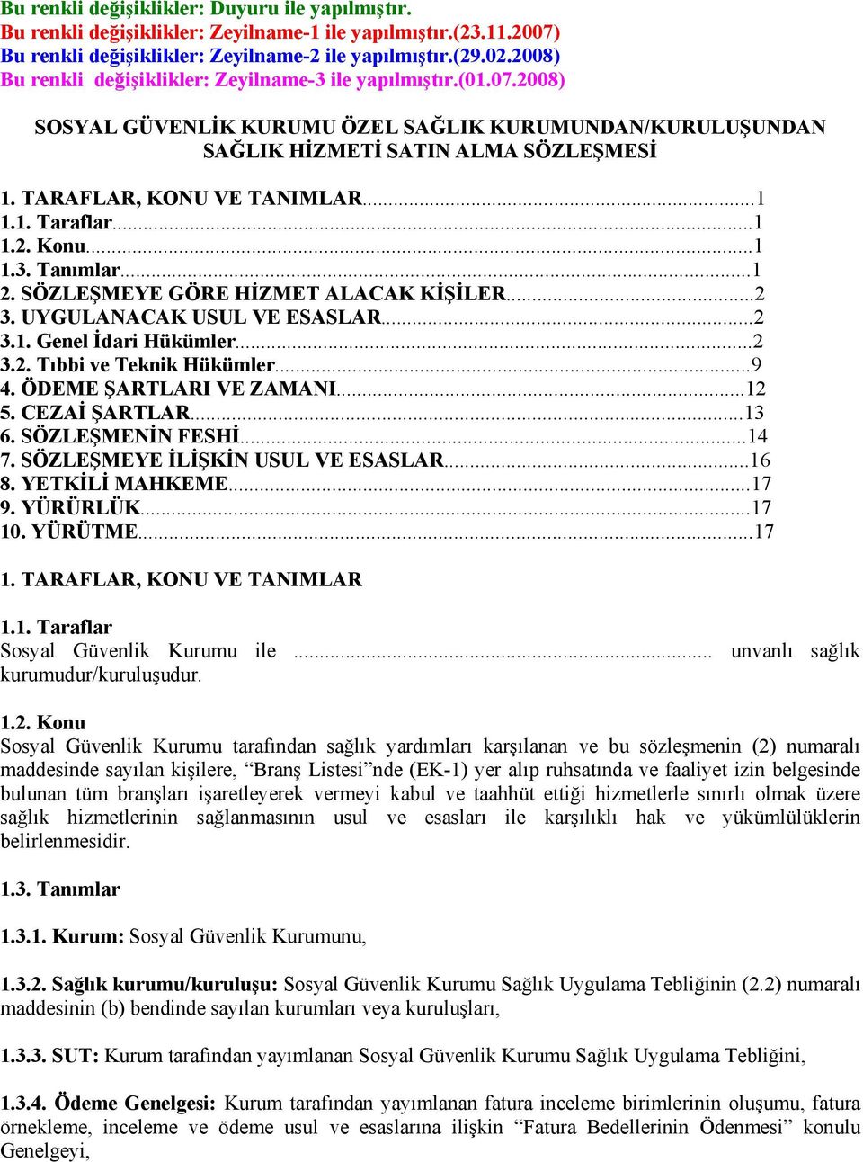 ..1 1.1. Taraflar...1 1.2. Konu...1 1.3. Tanımlar...1 2. SÖZLEŞMEYE GÖRE HİZMET ALACAK KİŞİLER...2 3. UYGULANACAK USUL VE ESASLAR...2 3.1. Genel İdari Hükümler...2 3.2. Tıbbi ve Teknik Hükümler...9 4.