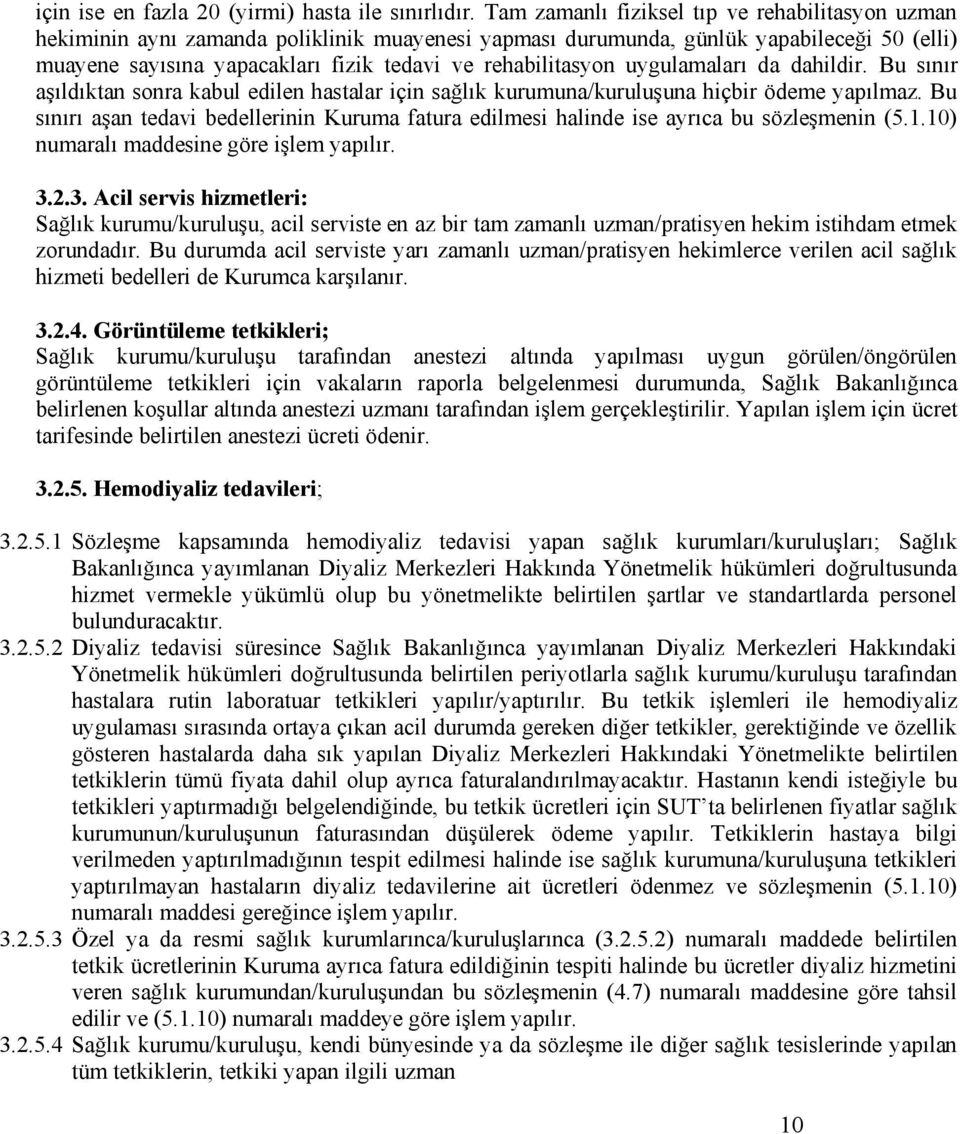 rehabilitasyon uygulamaları da dahildir. Bu sınır aşıldıktan sonra kabul edilen hastalar için sağlık kurumuna/kuruluşuna hiçbir ödeme yapılmaz.