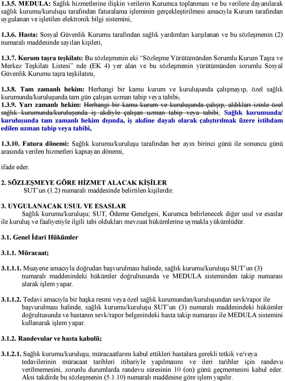 uygulanan ve işletilen elektronik bilgi sistemini, 1.3.6. Hasta: Sosyal Güvenlik Kurumu tarafından sağlık yardımları karşılanan ve bu sözleşmenin (2) numaralı maddesinde sayılan kişileri, 1.3.7.