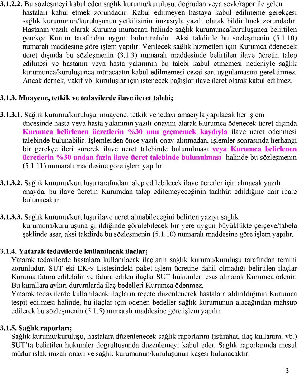 Hastanın yazılı olarak Kuruma müracaatı halinde sağlık kurumunca/kuruluşunca belirtilen gerekçe Kurum tarafından uygun bulunmalıdır. Aksi takdirde bu sözleşmenin (5.1.