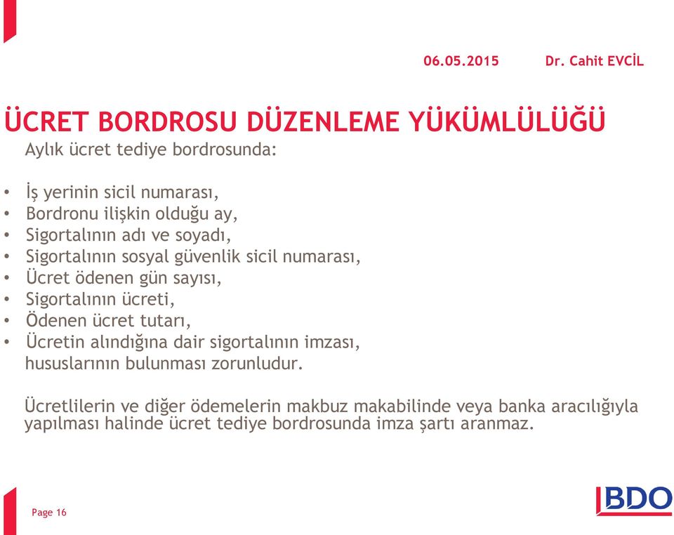 olduğu ay, Sigortalının adı ve soyadı, Sigortalının sosyal güvenlik sicil numarası, Ücret ödenen gün sayısı, Sigortalının ücreti,