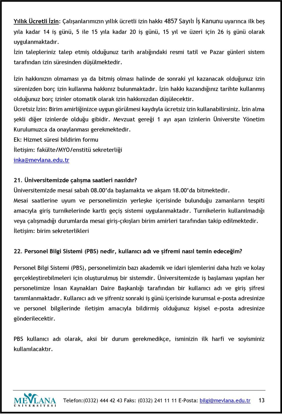 İzin hakkınızın olmaması ya da bitmiş olması halinde de sonraki yıl kazanacak olduğunuz izin sürenizden borç izin kullanma hakkınız bulunmaktadır.