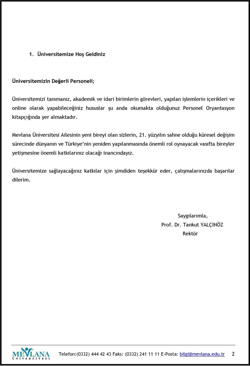 yüzyılın sahne olduğu küresel değişim sürecinde dünyanın ve Türkiye nin yeniden yapılanmasında önemli rol oynayacak vasıfta bireyler yetişmesine önemli katkılarınız olacağı inancındayız.