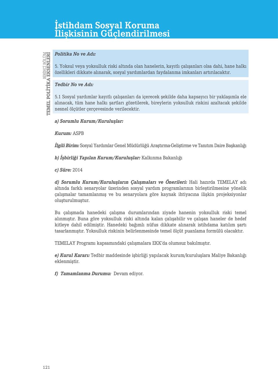 1 Sosyal yardımlar kayıtlı çalışanları da içerecek şekilde daha kapsayıcı bir yaklaşımla ele alınacak, tüm hane halkı şartları gözetilerek, bireylerin yoksulluk riskini azaltacak şekilde nesnel