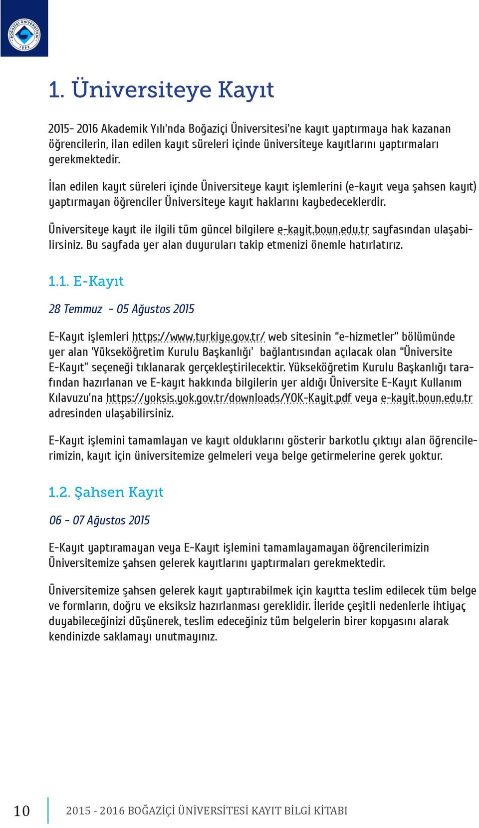 Üniversiteye kayıt ile ilgili tüm güncel bilgilere e-kayit.boun.edu.tr sayfasından ulaşabilirsiniz. Bu sayfada yer alan duyuruları takip etmenizi önemle hatırlatırız. 1.