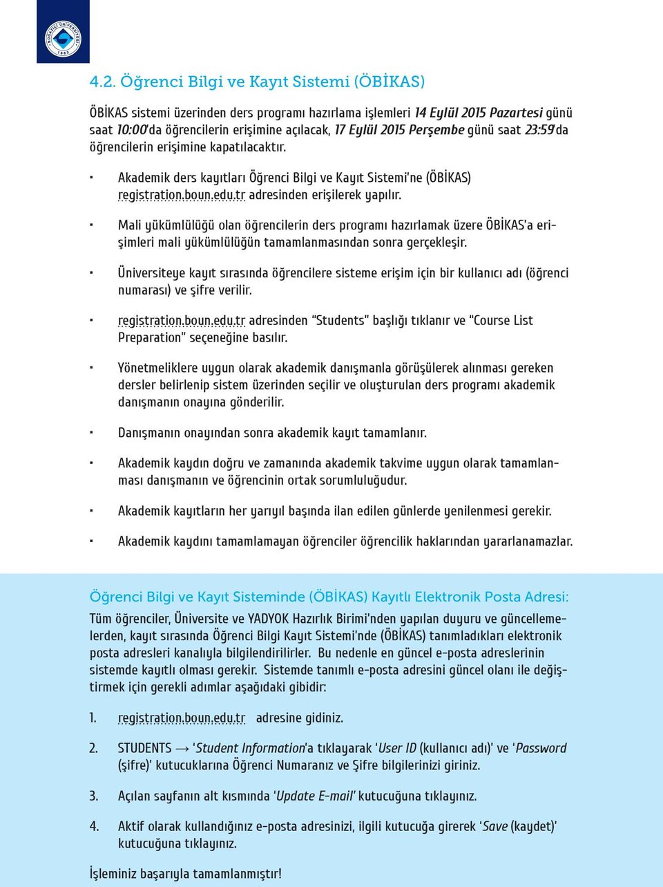 Mali yükümlülüğü olan öğrencilerin ders programı hazırlamak üzere ÖBİKAS a erişimleri mali yükümlülüğün tamamlanmasından sonra gerçekleşir.