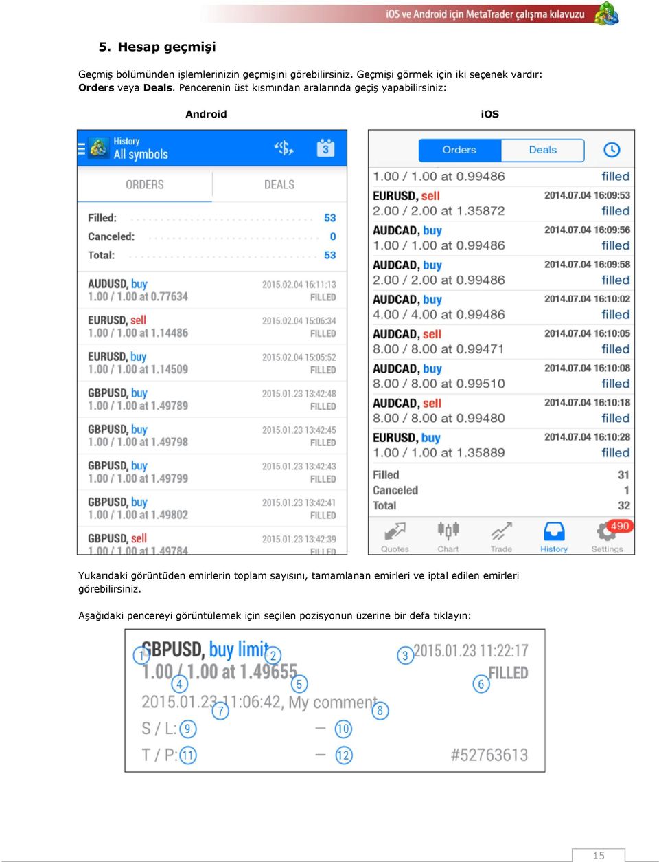 Pencerenin üst kısmından aralarında geçiş yapabilirsiniz: Android ios Yukarıdaki görüntüden